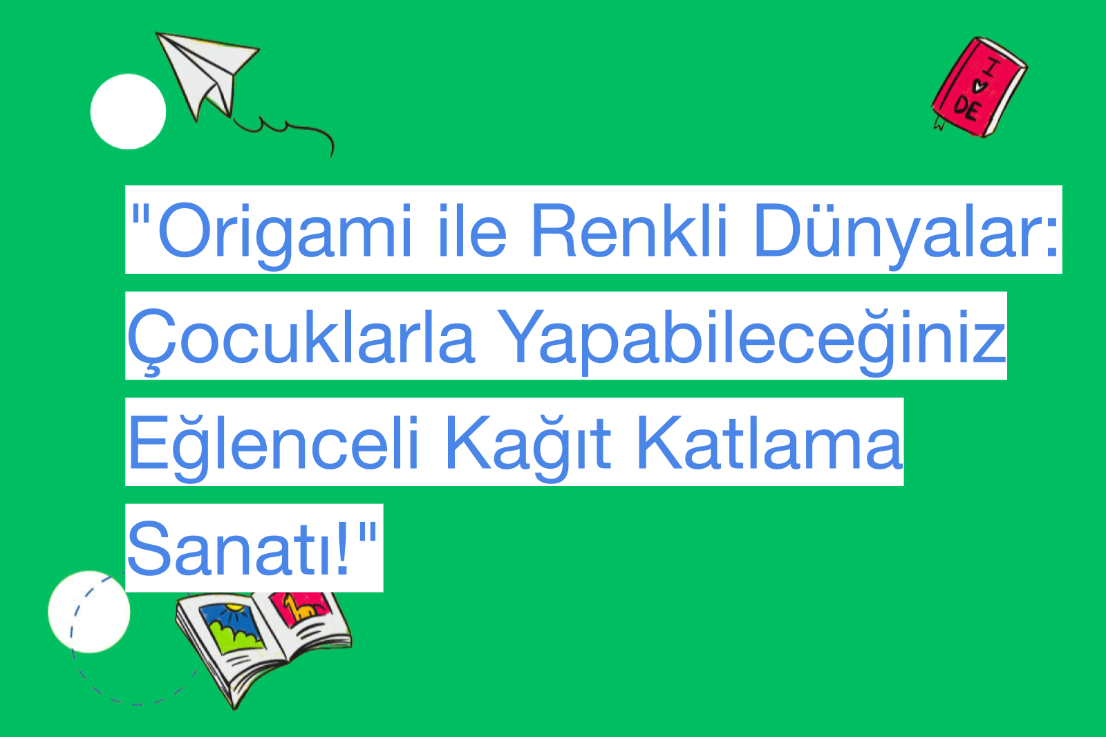 "Origami ile Renkli Dünyalar: Çocuklarla Yapabileceğiniz Eğlenceli Kağıt Katlama Sanatı!"