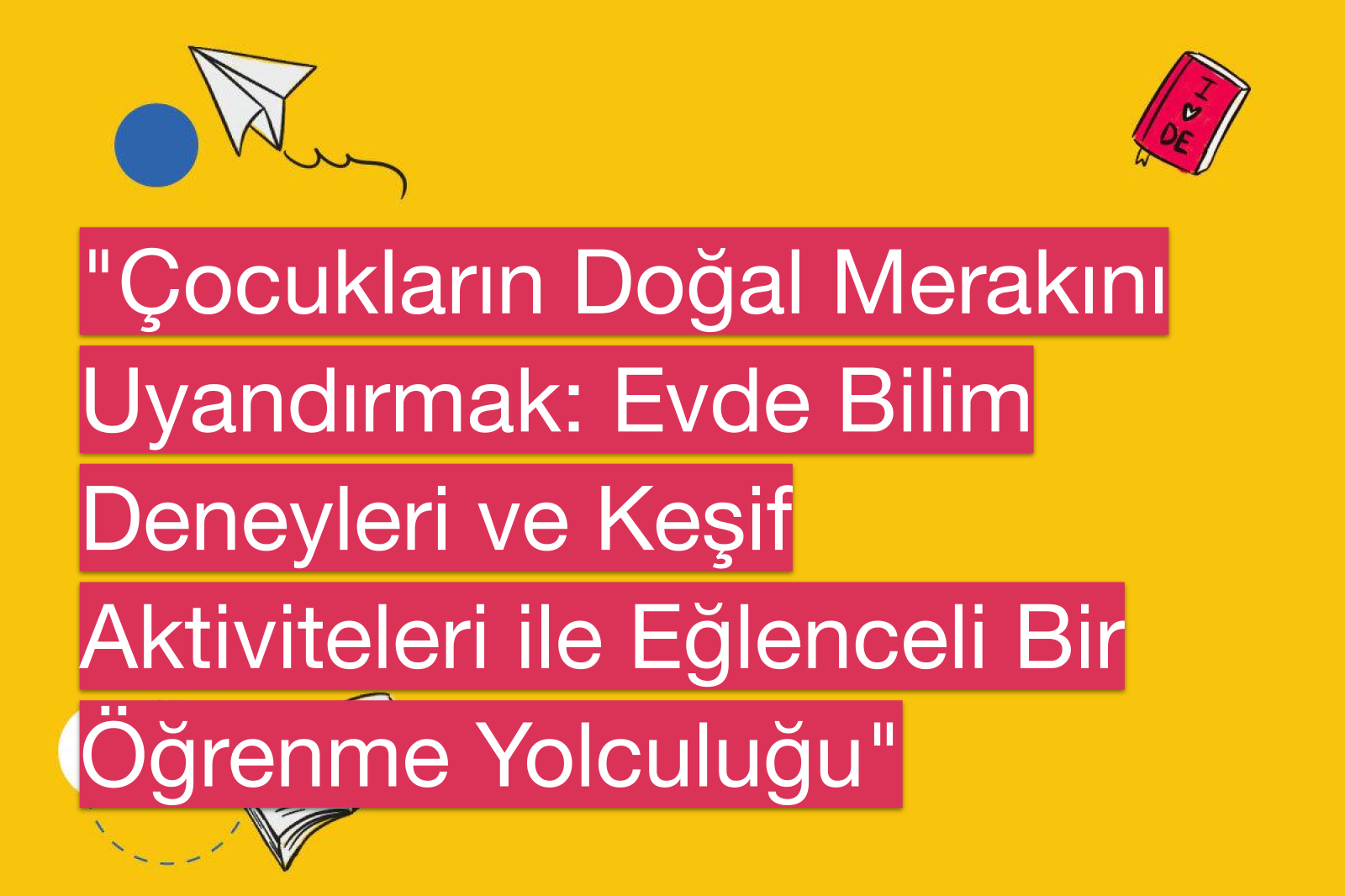 "Çocukların Doğal Merakını Uyandırmak: Evde Bilim Deneyleri ve Keşif Aktiviteleri ile Eğlenceli Bir Öğrenme Yolculuğu"