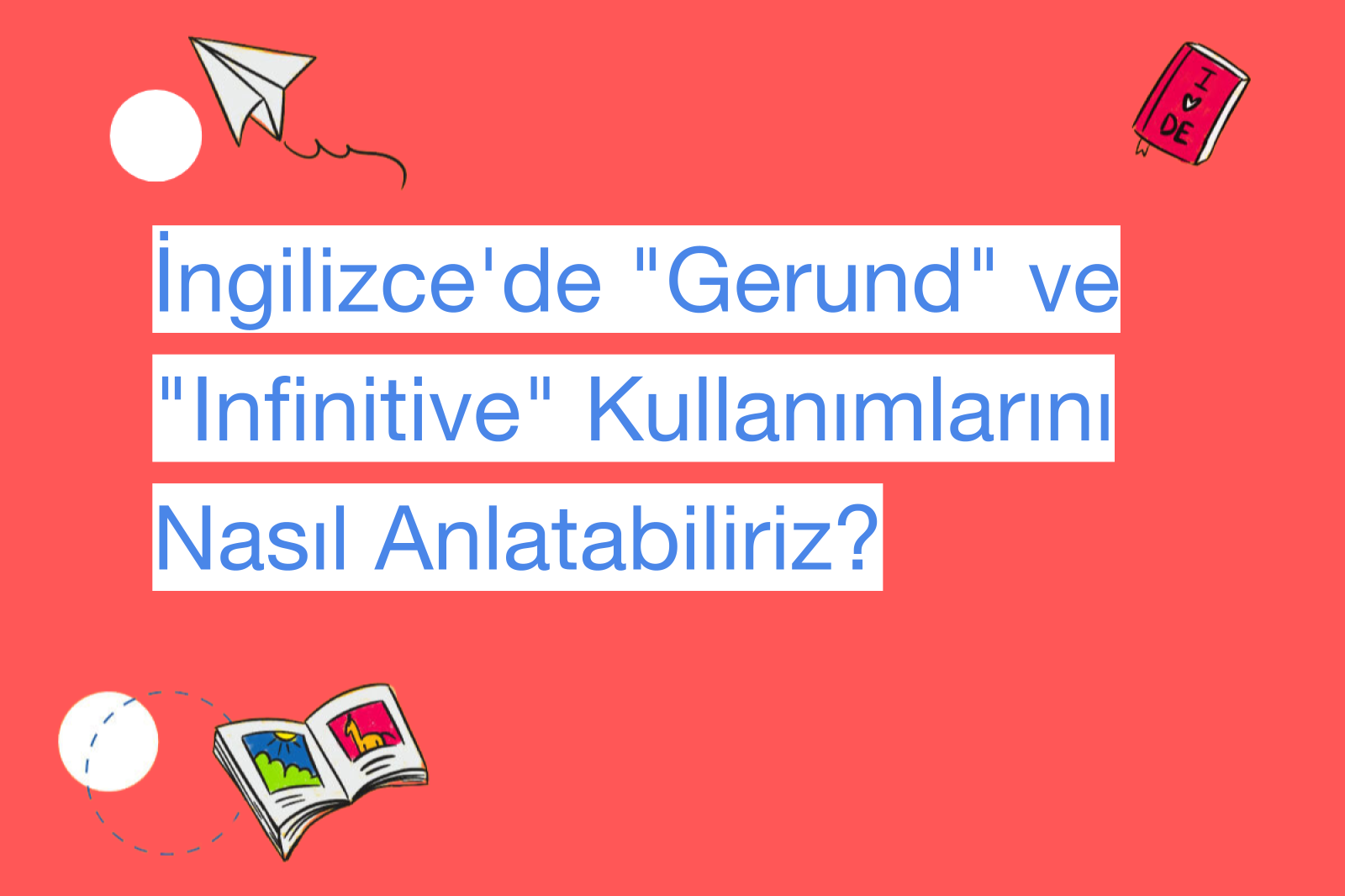 İngilizce'de "Gerund" ve "Infinitive" Kullanımlarını Nasıl Anlatabiliriz?