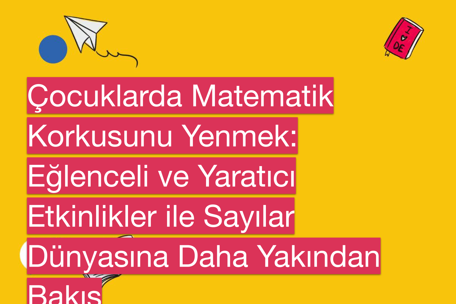 Çocuklarda Matematik Korkusunu Yenmek: Eğlenceli ve Yaratıcı Etkinlikler ile Sayılar Dünyasına Daha Yakından Bakış