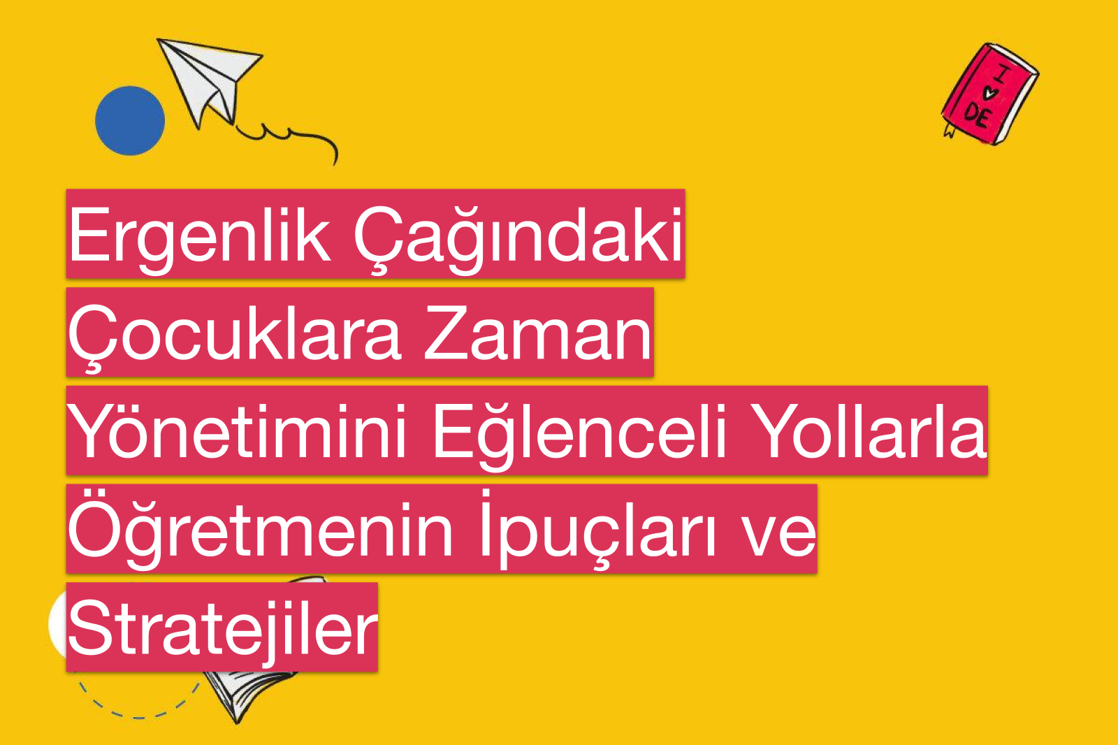 Ergenlik Çağındaki Çocuklara Zaman Yönetimini Eğlenceli Yollarla Öğretmenin İpuçları ve Stratejiler