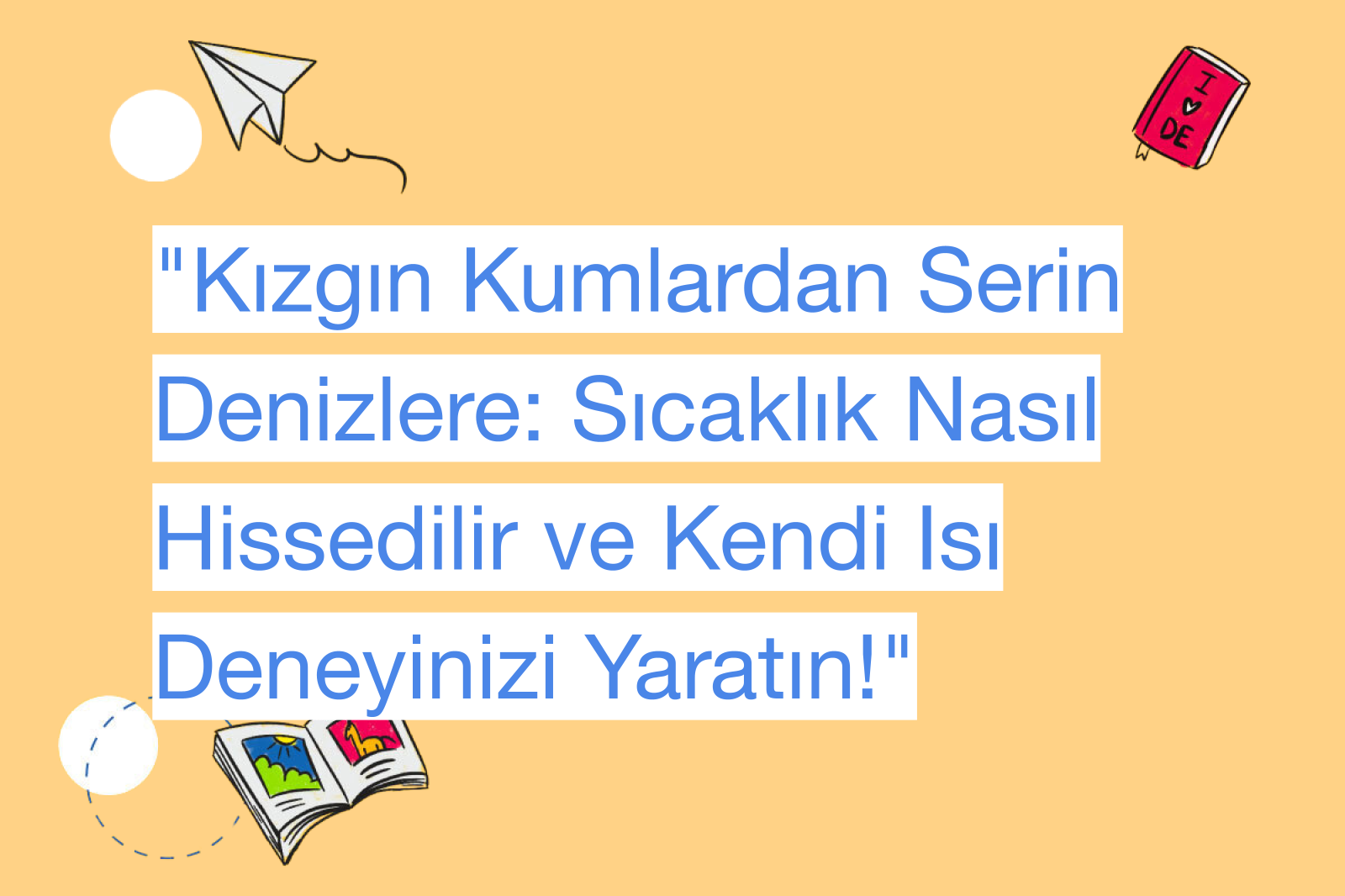 "Kızgın Kumlardan Serin Denizlere: Sıcaklık Nasıl Hissedilir ve Kendi Isı Deneyinizi Yaratın!"