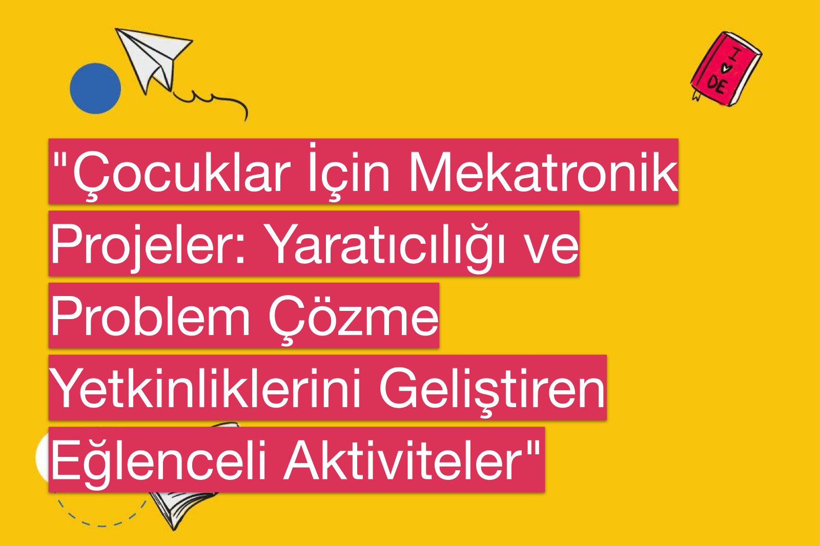 "Çocuklar İçin Mekatronik Projeler: Yaratıcılığı ve Problem Çözme Yetkinliklerini Geliştiren Eğlenceli Aktiviteler"