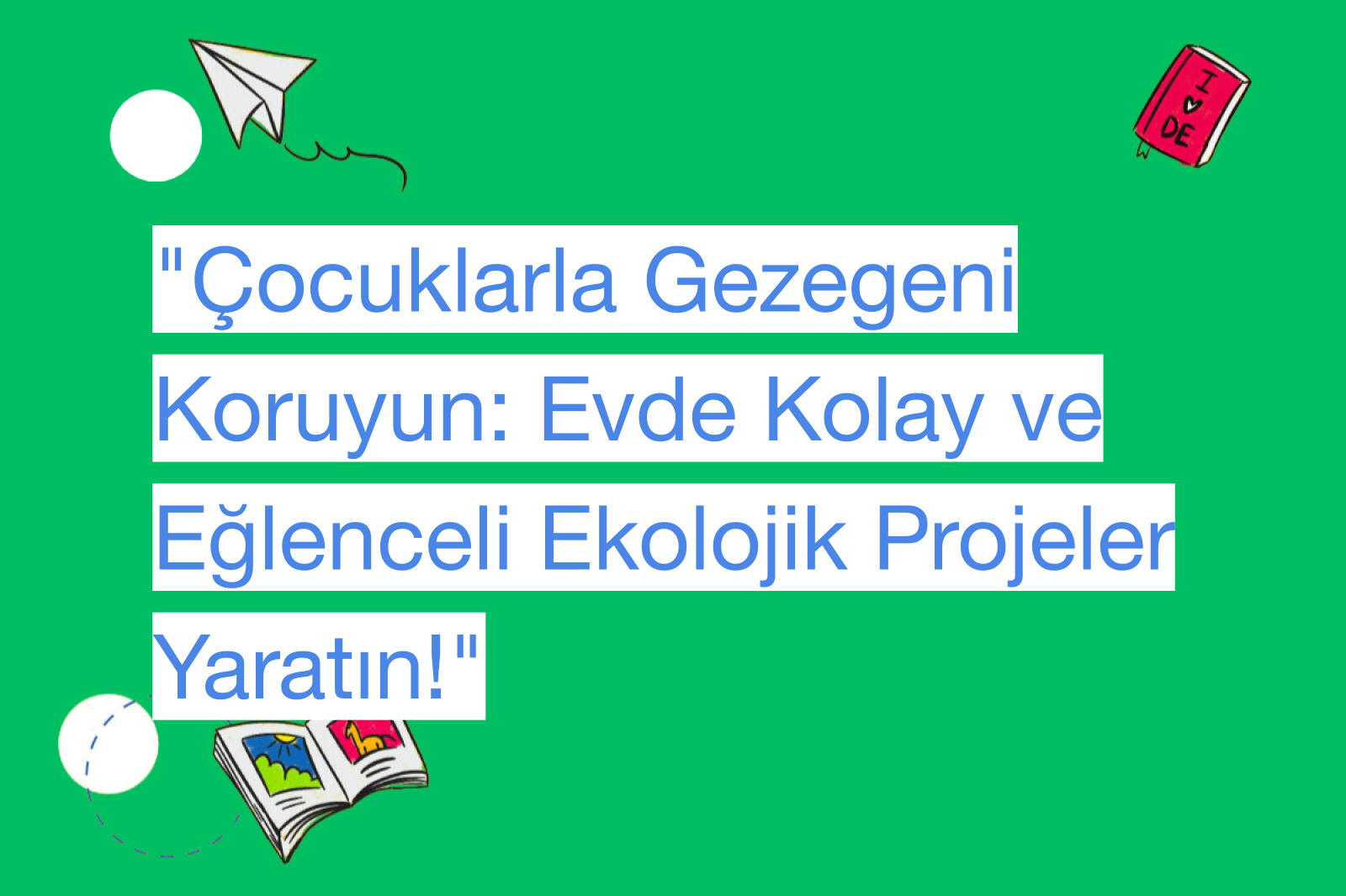 "Çocuklarla Gezegeni Koruyun: Evde Kolay ve Eğlenceli Ekolojik Projeler Yaratın!"