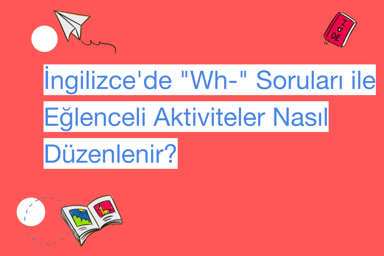 İngilizce'de "Wh-" Soruları ile Eğlenceli Aktiviteler Nasıl Düzenlenir?
