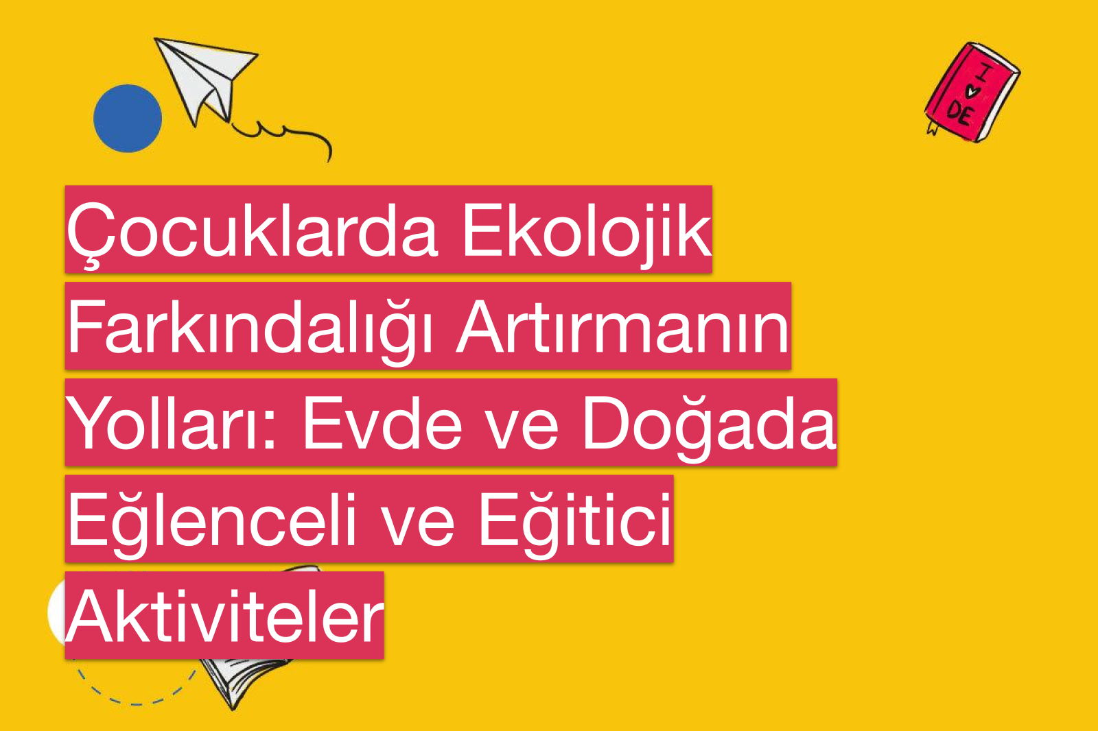 Çocuklarda Ekolojik Farkındalığı Artırmanın Yolları: Evde ve Doğada Eğlenceli ve Eğitici Aktiviteler