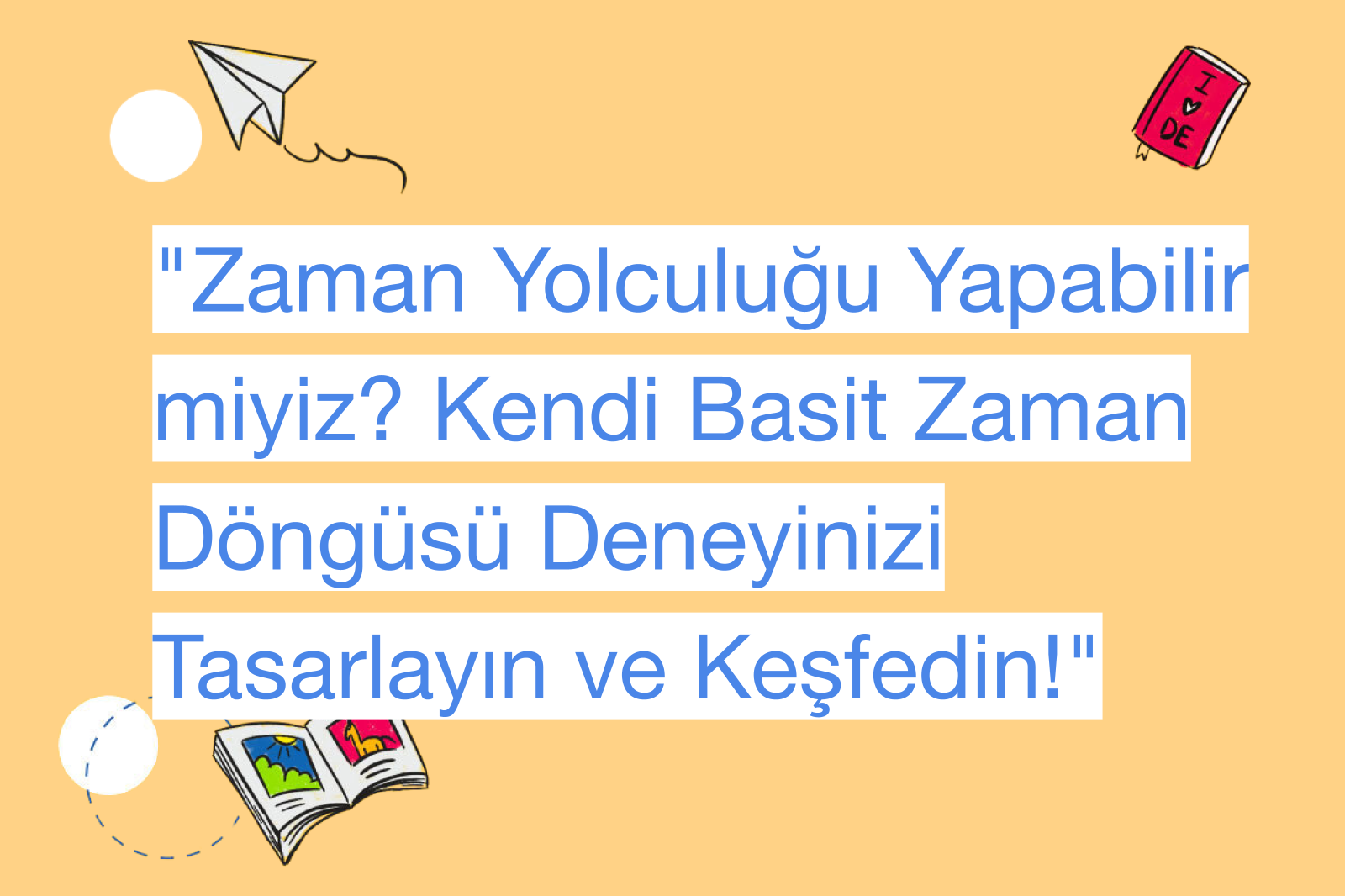 "Zaman Yolculuğu Yapabilir miyiz? Kendi Basit Zaman Döngüsü Deneyinizi Tasarlayın ve Keşfedin!"