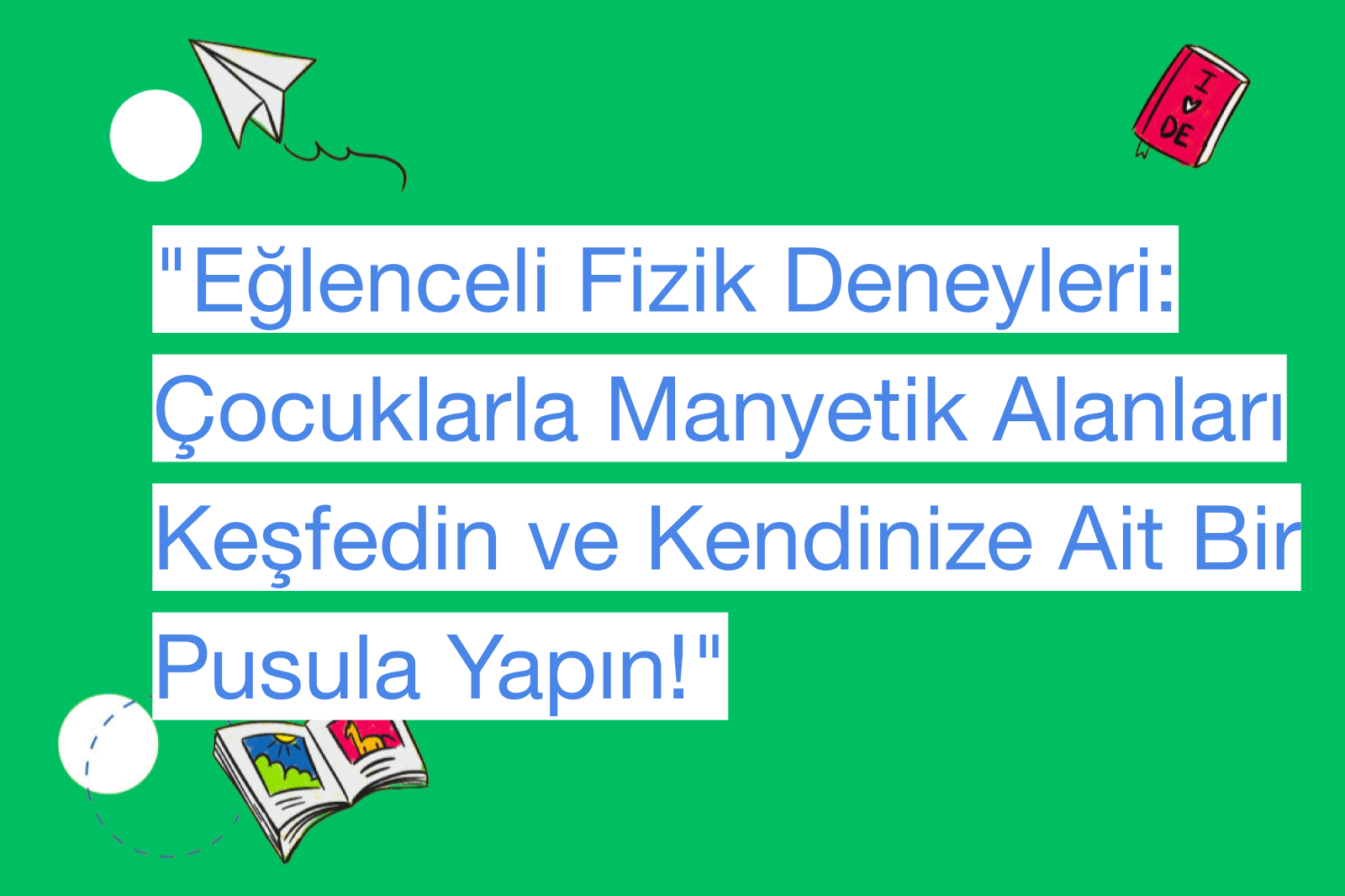 "Eğlenceli Fizik Deneyleri: Çocuklarla Manyetik Alanları Keşfedin ve Kendinize Ait Bir Pusula Yapın!"