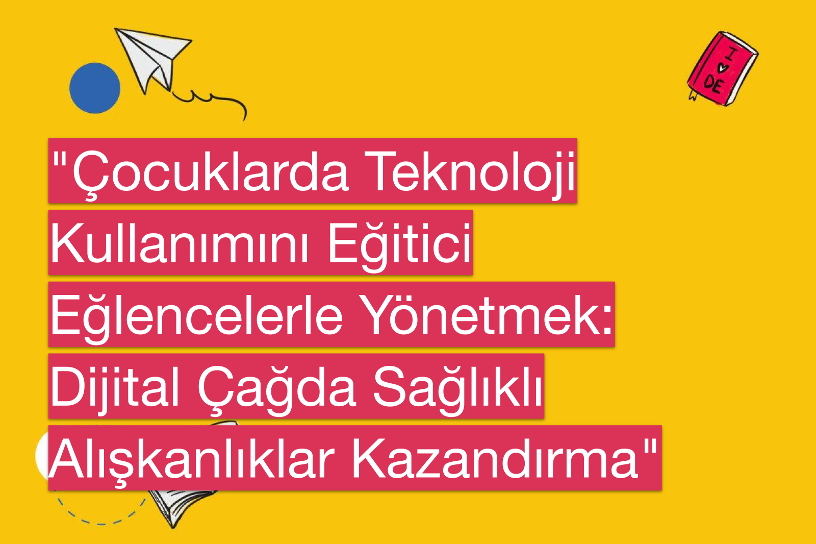 "Çocuklarda Teknoloji Kullanımını Eğitici Eğlencelerle Yönetmek: Dijital Çağda Sağlıklı Alışkanlıklar Kazandırma"