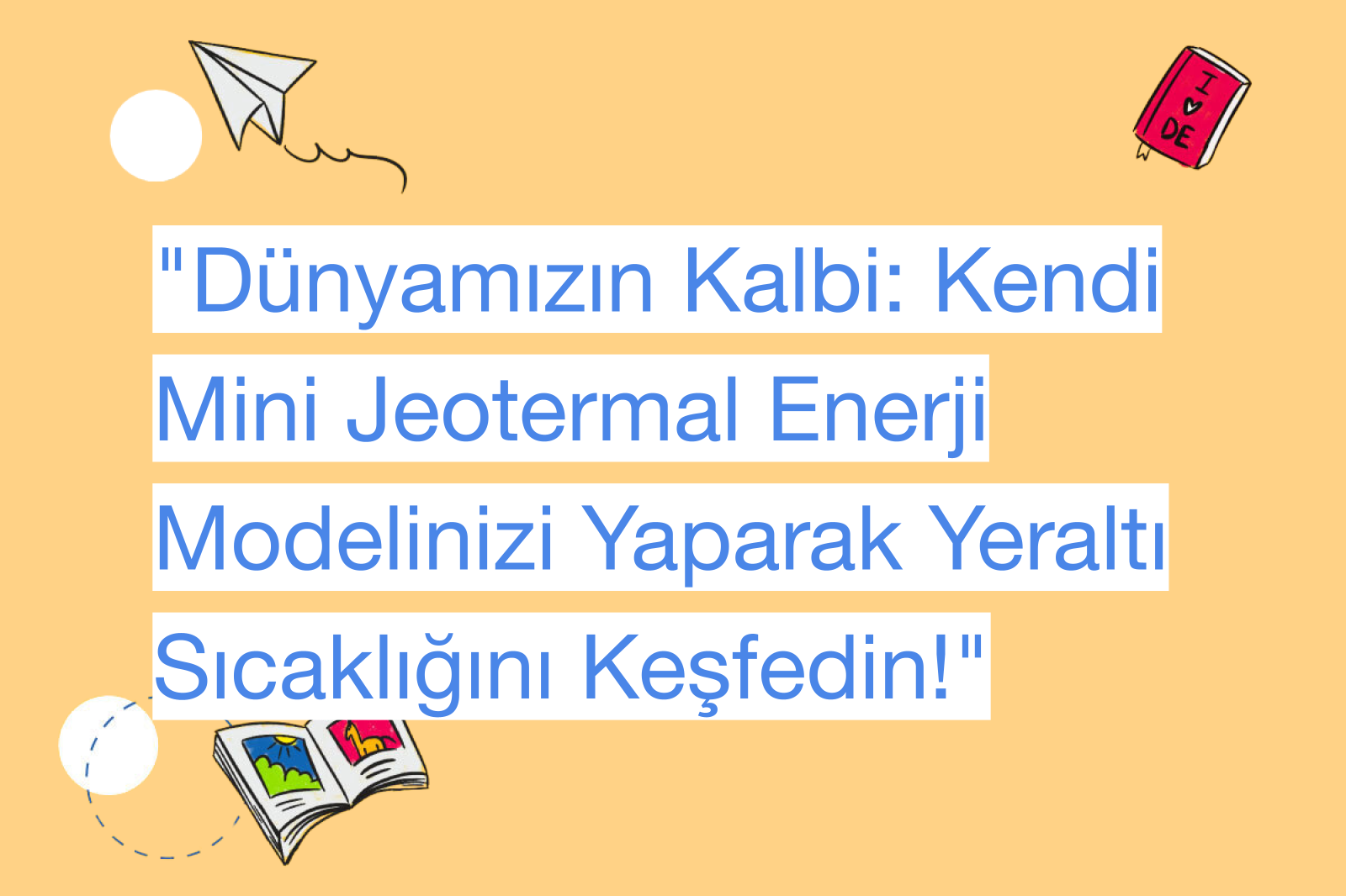 "Dünyamızın Kalbi: Kendi Mini Jeotermal Enerji Modelinizi Yaparak Yeraltı Sıcaklığını Keşfedin!"