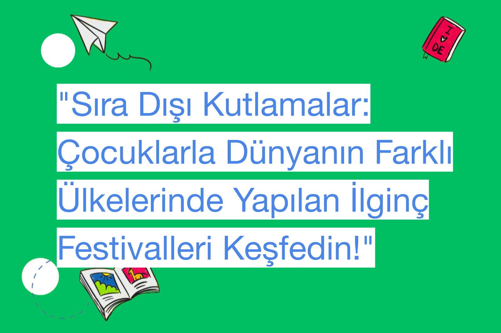 "Sıra Dışı Kutlamalar: Çocuklarla Dünyanın Farklı Ülkelerinde Yapılan İlginç Festivalleri Keşfedin!"