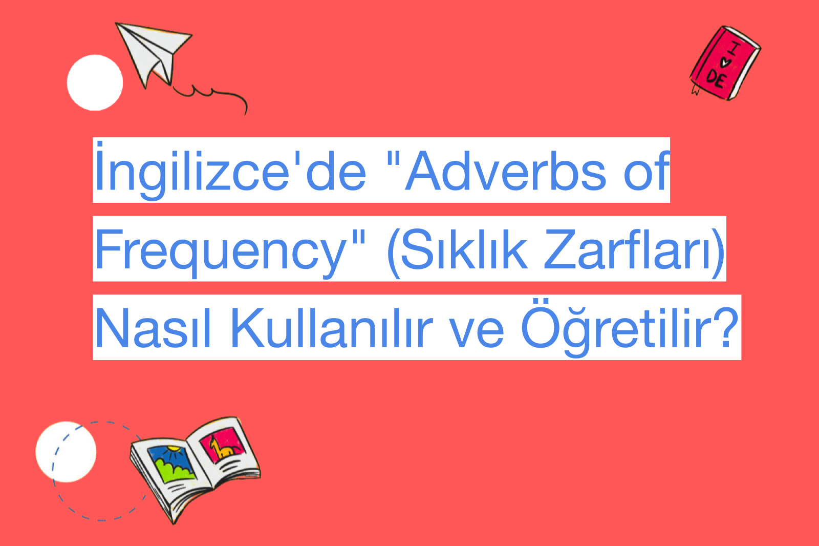 İngilizce'de "Adverbs of Frequency" (Sıklık Zarfları) Nasıl Kullanılır ve Öğretilir?