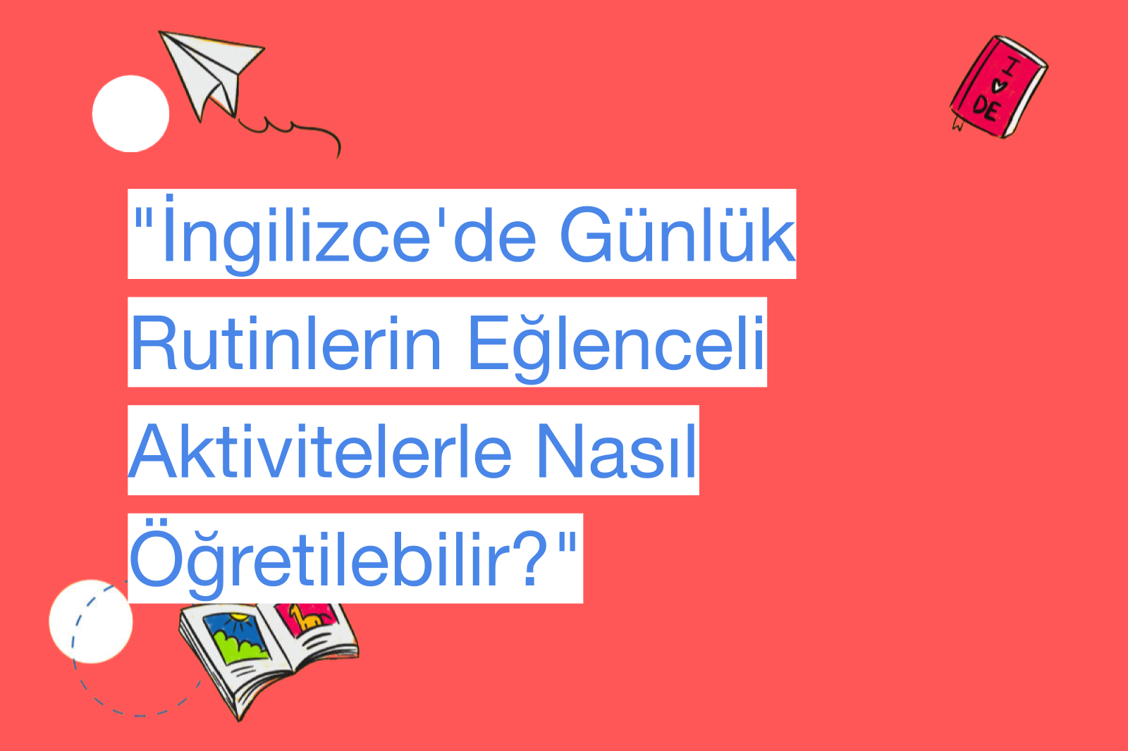 "İngilizce'de Günlük Rutinlerin Eğlenceli Aktivitelerle Nasıl Öğretilebilir?"