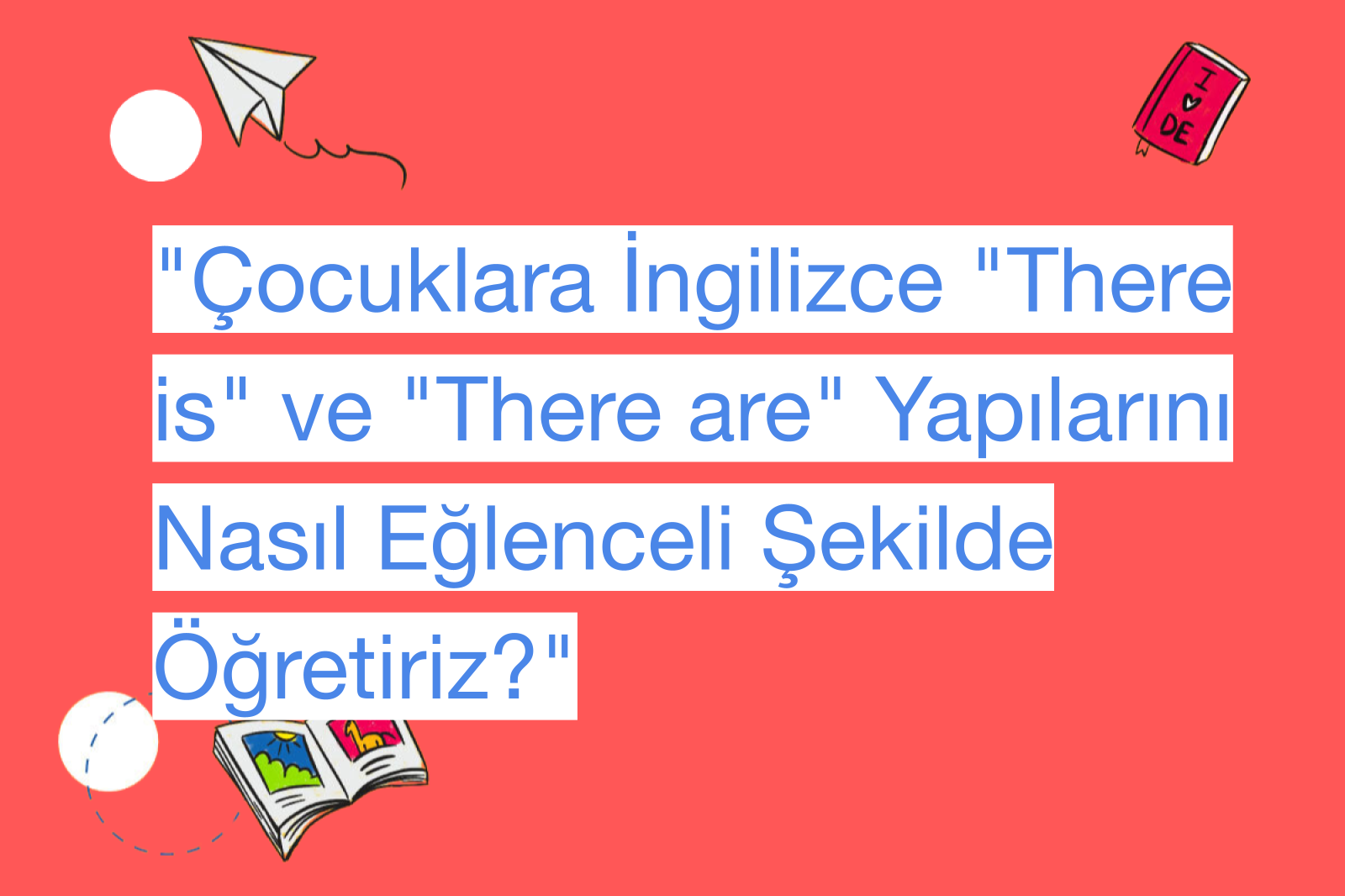 "Çocuklara İngilizce "There is" ve "There are" Yapılarını Nasıl Eğlenceli Şekilde Öğretiriz?"