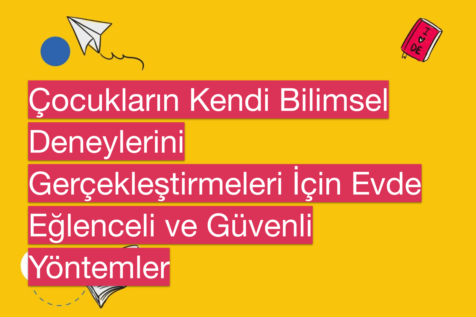 Çocukların Kendi Bilimsel Deneylerini Gerçekleştirmeleri İçin Evde Eğlenceli ve Güvenli Yöntemler