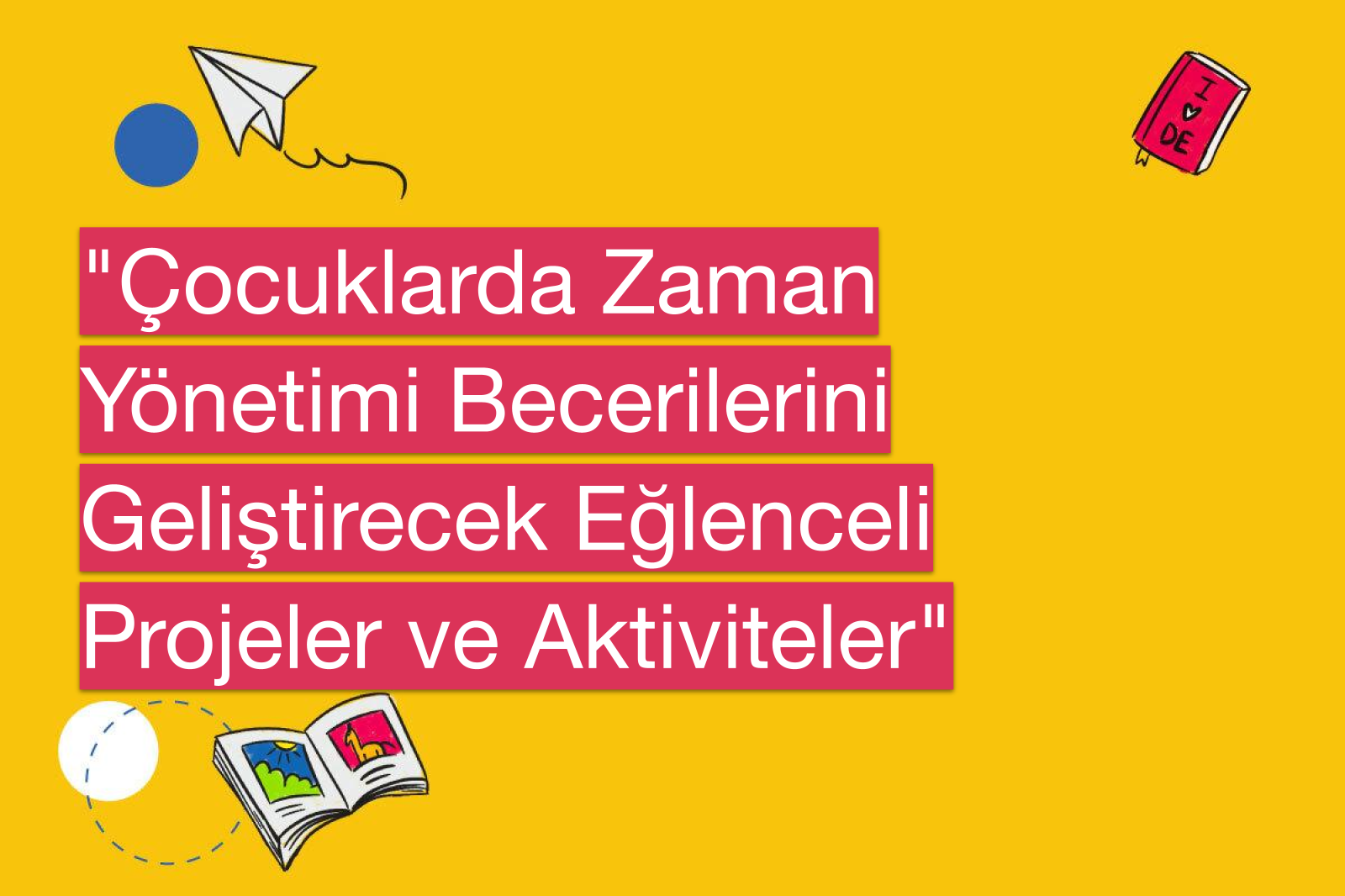 "Çocuklarda Zaman Yönetimi Becerilerini Geliştirecek Eğlenceli Projeler ve Aktiviteler"
