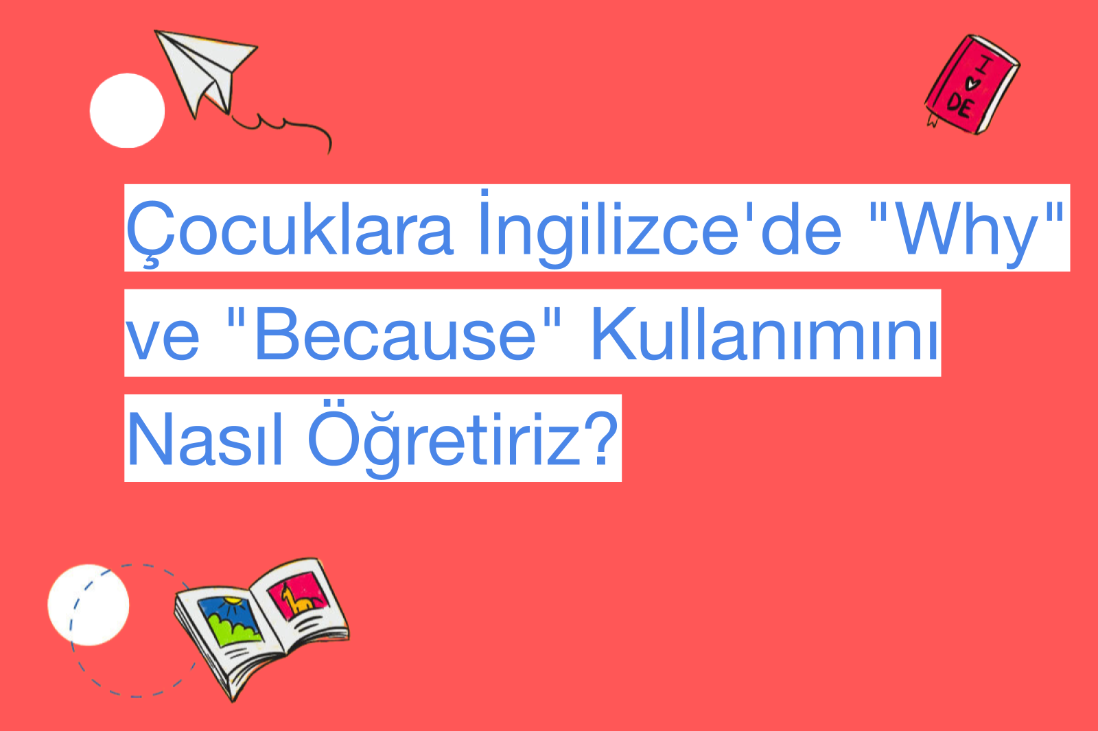 Çocuklara İngilizce'de "Why" ve "Because" Kullanımını Nasıl Öğretiriz?