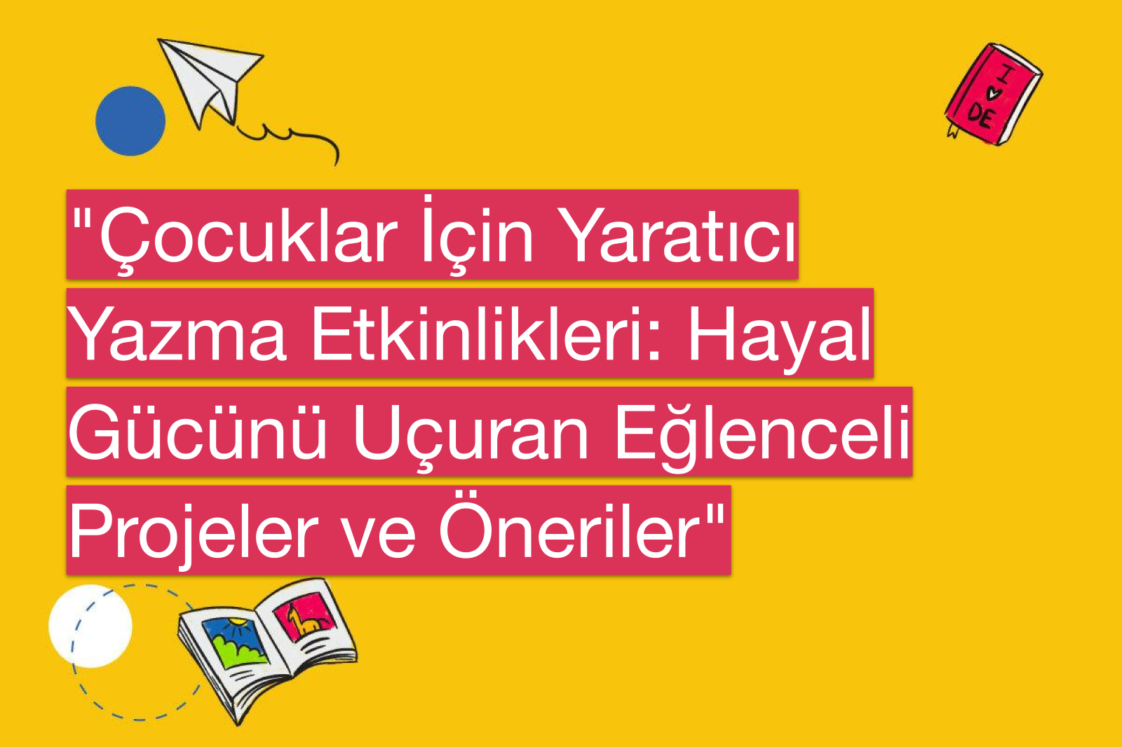 "Çocuklar İçin Yaratıcı Yazma Etkinlikleri: Hayal Gücünü Uçuran Eğlenceli Projeler ve Öneriler"