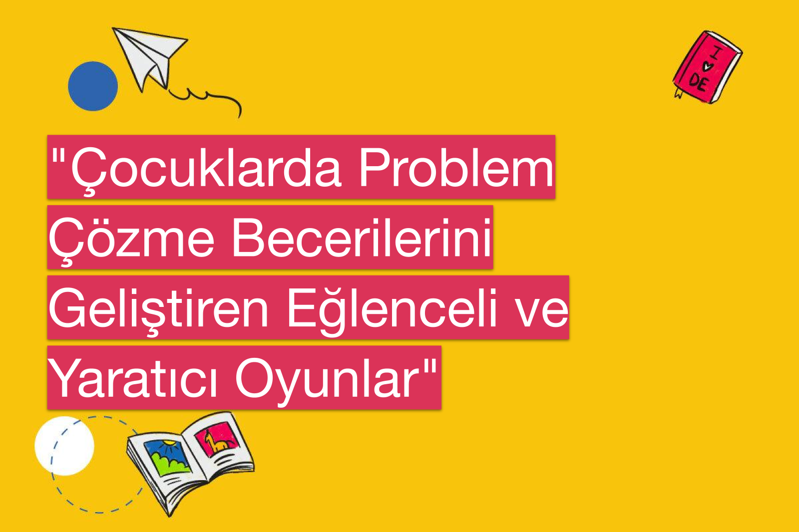 "Çocuklarda Problem Çözme Becerilerini Geliştiren Eğlenceli ve Yaratıcı Oyunlar"