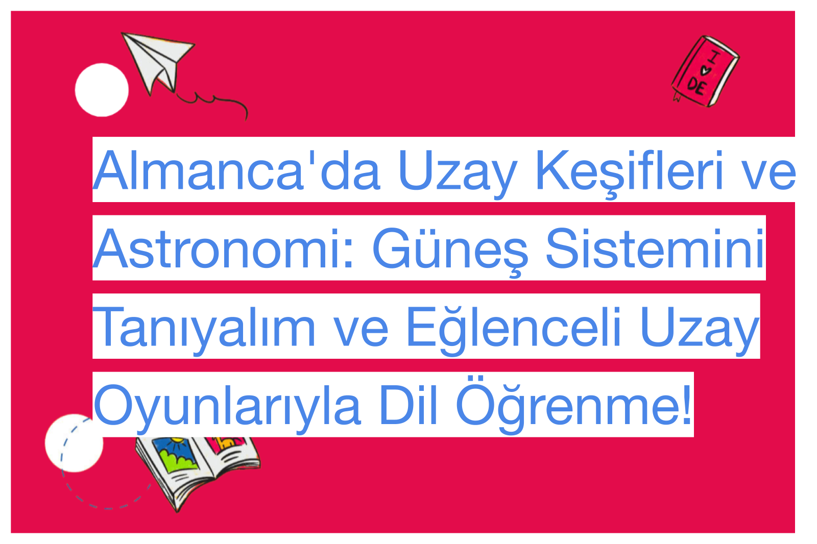 Almanca'da Uzay Keşifleri ve Astronomi: Güneş Sistemini Tanıyalım ve Eğlenceli Uzay Oyunlarıyla Dil Öğrenme!