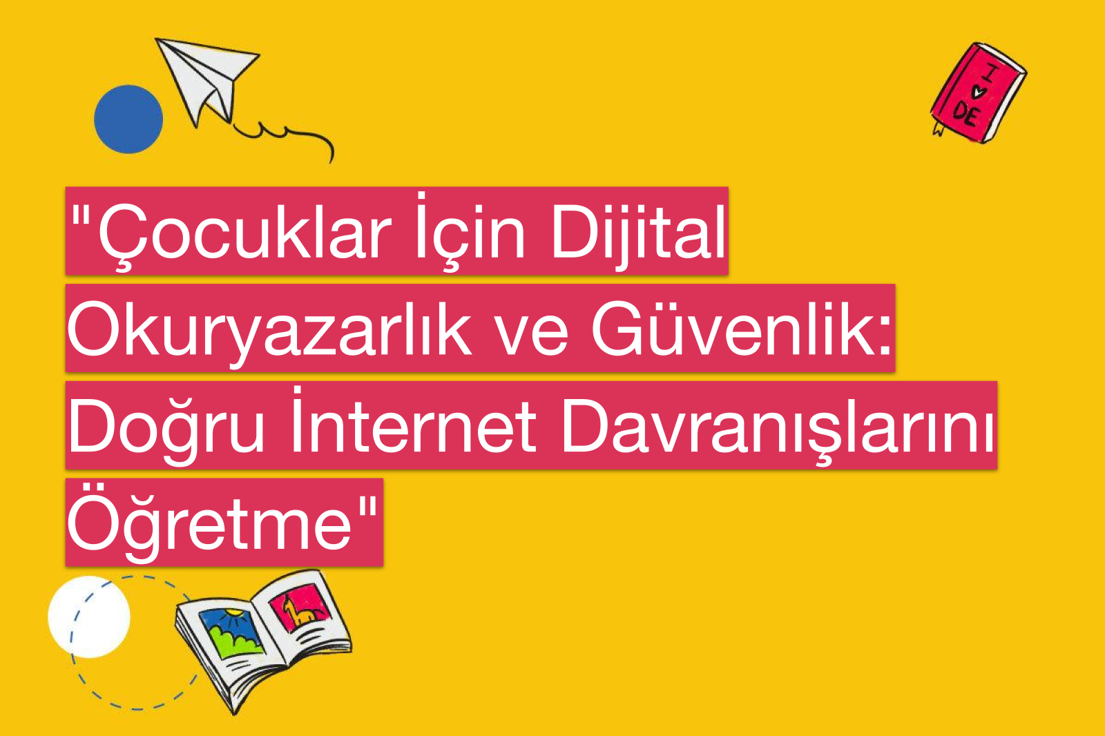 "Çocuklar İçin Dijital Okuryazarlık ve Güvenlik: Doğru İnternet Davranışlarını Öğretme"