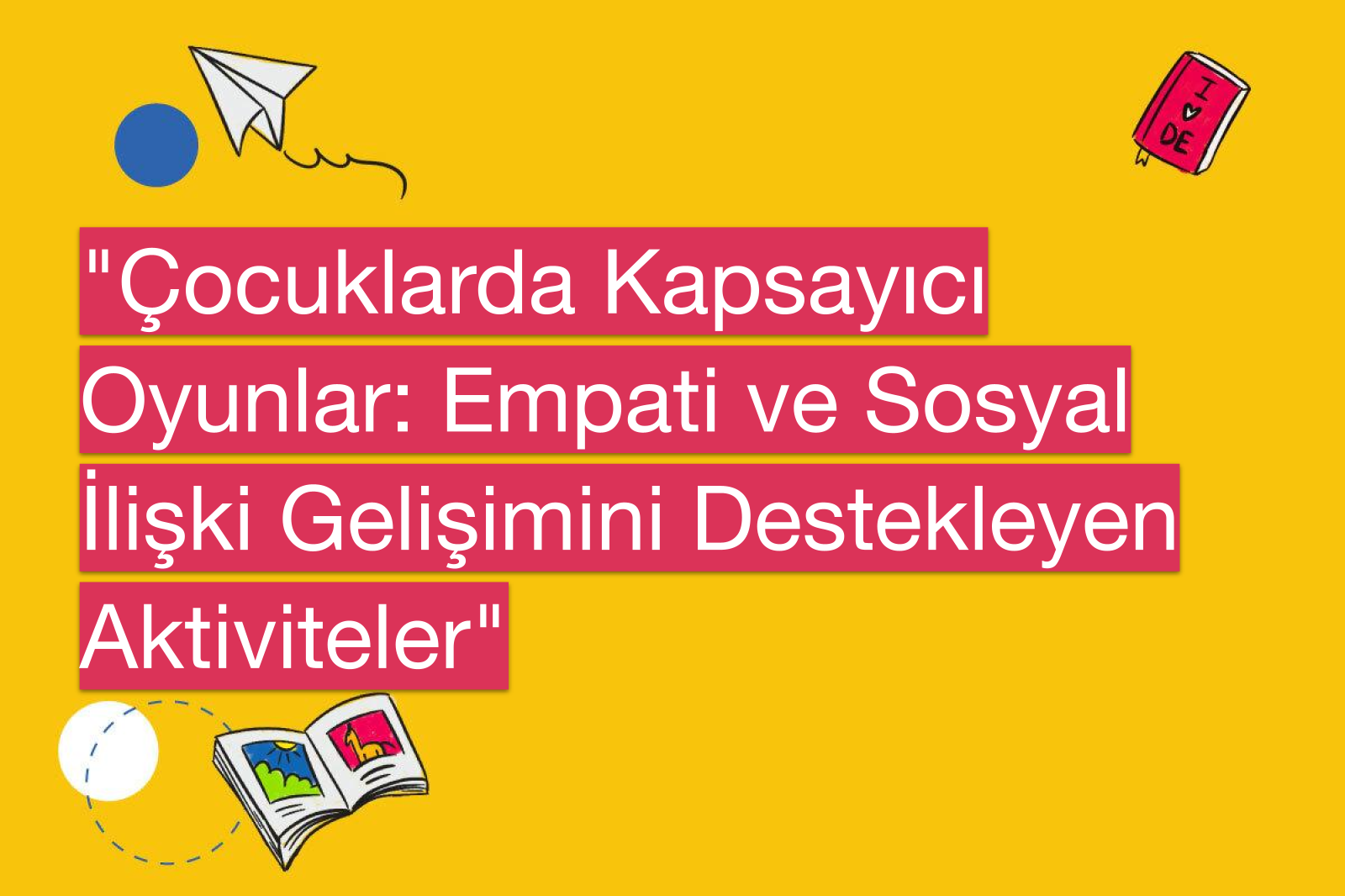 "Çocuklarda Kapsayıcı Oyunlar: Empati ve Sosyal İlişki Gelişimini Destekleyen Aktiviteler"