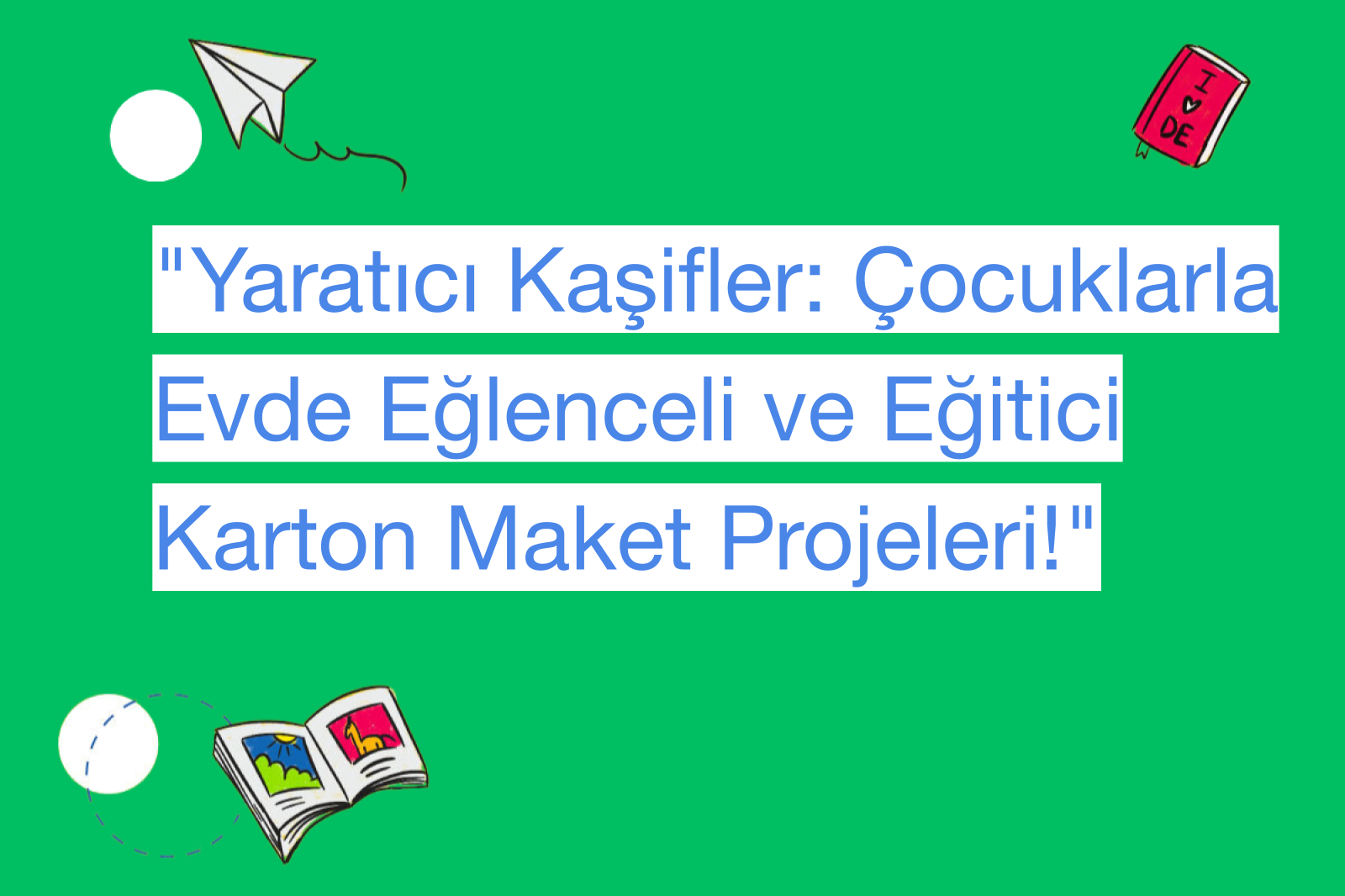 "Yaratıcı Kaşifler: Çocuklarla Evde Eğlenceli ve Eğitici Karton Maket Projeleri!"