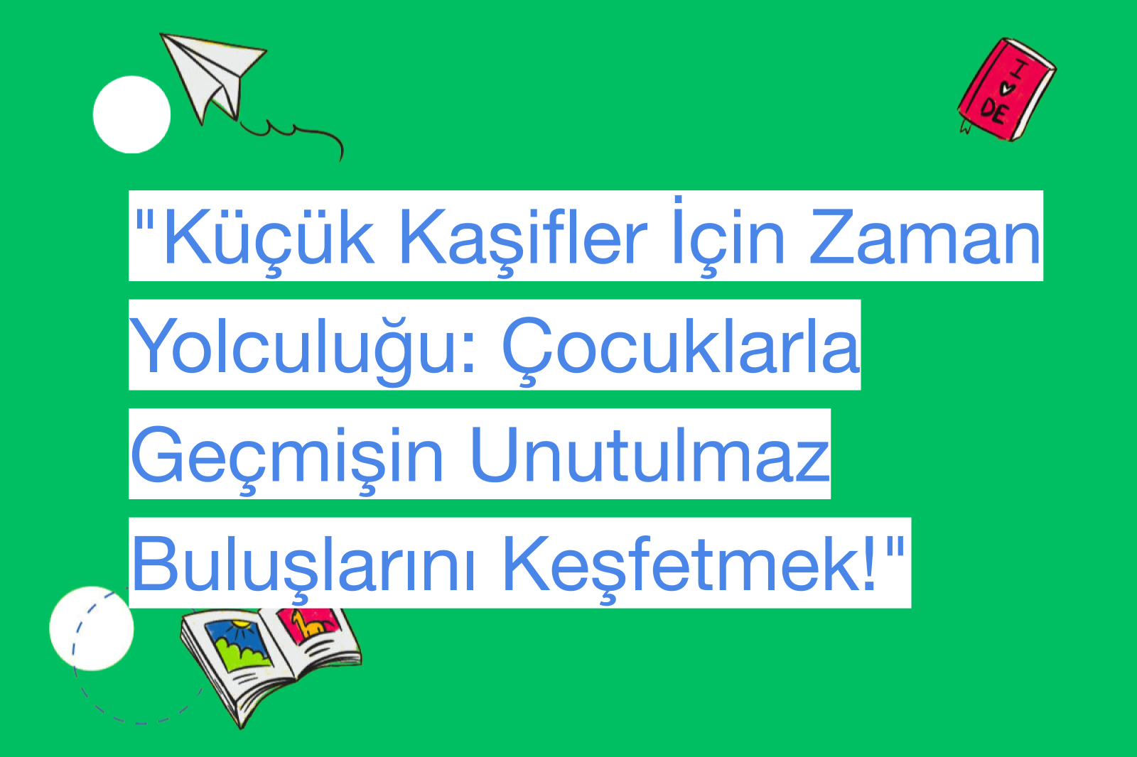 "Küçük Kaşifler İçin Zaman Yolculuğu: Çocuklarla Geçmişin Unutulmaz Buluşlarını Keşfetmek!"