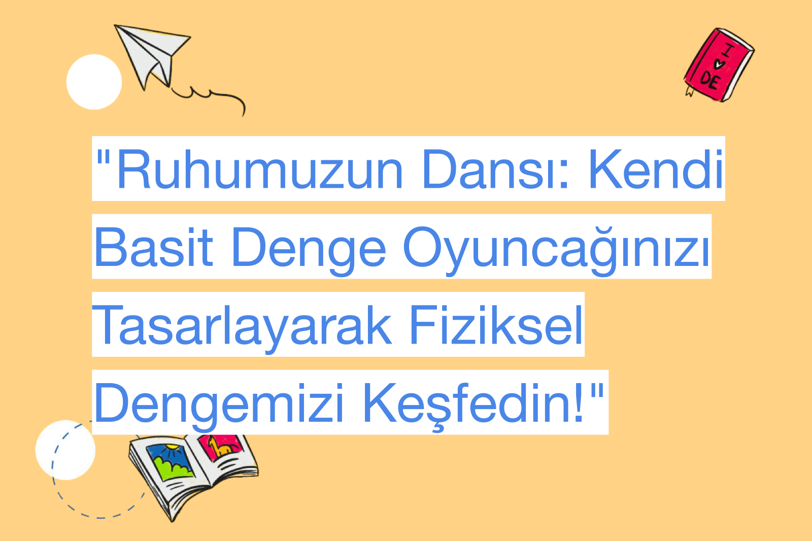 "Ruhumuzun Dansı: Kendi Basit Denge Oyuncağınızı Tasarlayarak Fiziksel Dengemizi Keşfedin!"