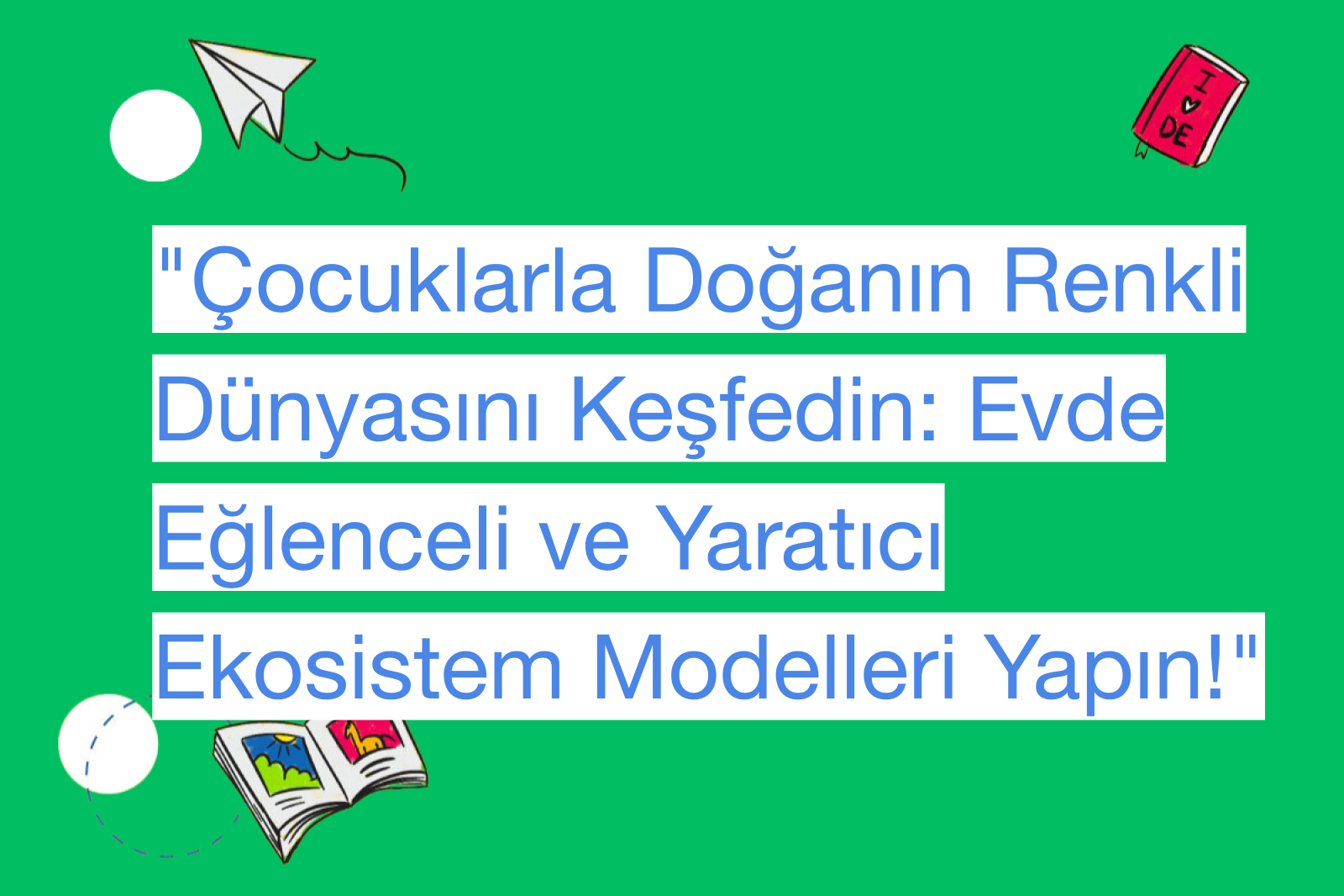 "Çocuklarla Doğanın Renkli Dünyasını Keşfedin: Evde Eğlenceli ve Yaratıcı Ekosistem Modelleri Yapın!"