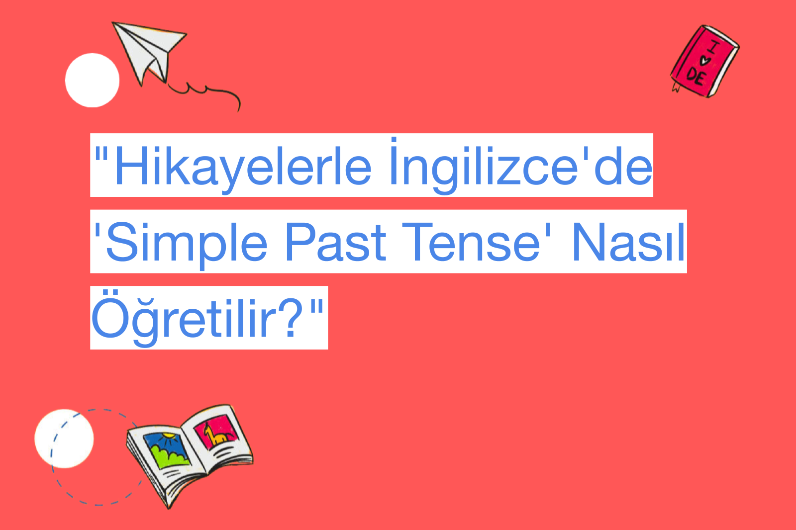 "Hikayelerle İngilizce'de 'Simple Past Tense' Nasıl Öğretilir?"