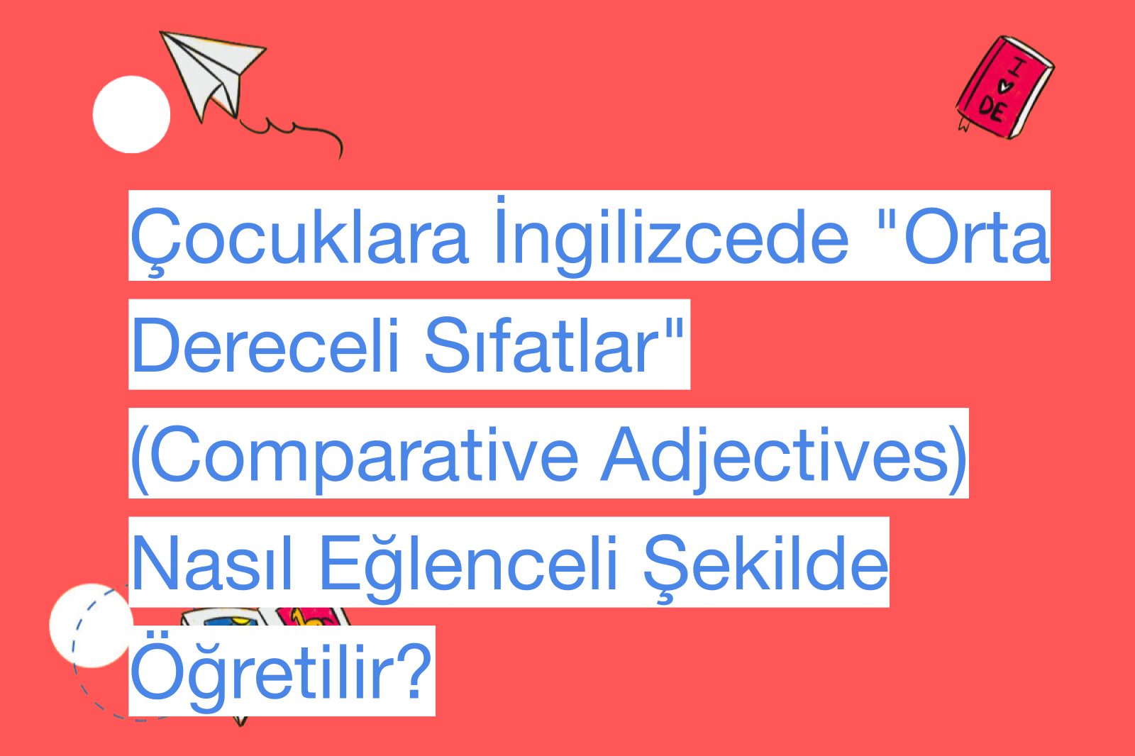 Çocuklara İngilizcede "Orta Dereceli Sıfatlar" (Comparative Adjectives) Nasıl Eğlenceli Şekilde Öğretilir?