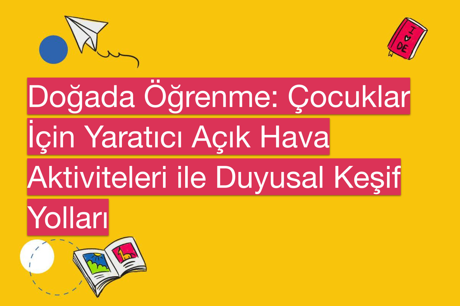 Doğada Öğrenme: Çocuklar İçin Yaratıcı Açık Hava Aktiviteleri ile Duyusal Keşif Yolları