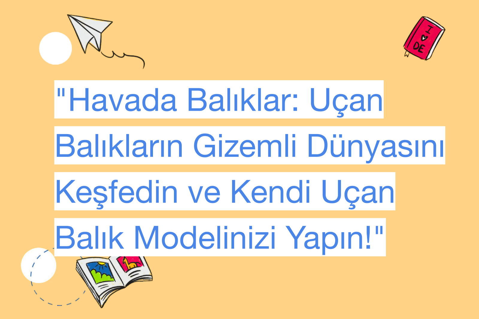 "Havada Balıklar: Uçan Balıkların Gizemli Dünyasını Keşfedin ve Kendi Uçan Balık Modelinizi Yapın!"