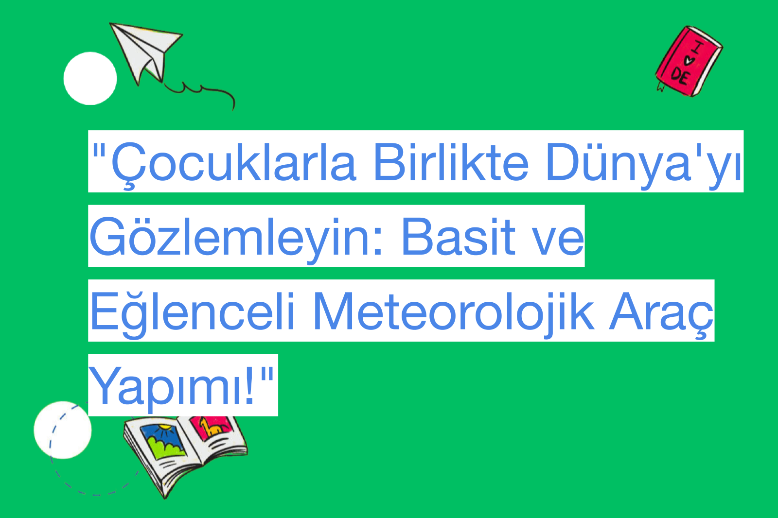 "Çocuklarla Birlikte Dünya'yı Gözlemleyin: Basit ve Eğlenceli Meteorolojik Araç Yapımı!"