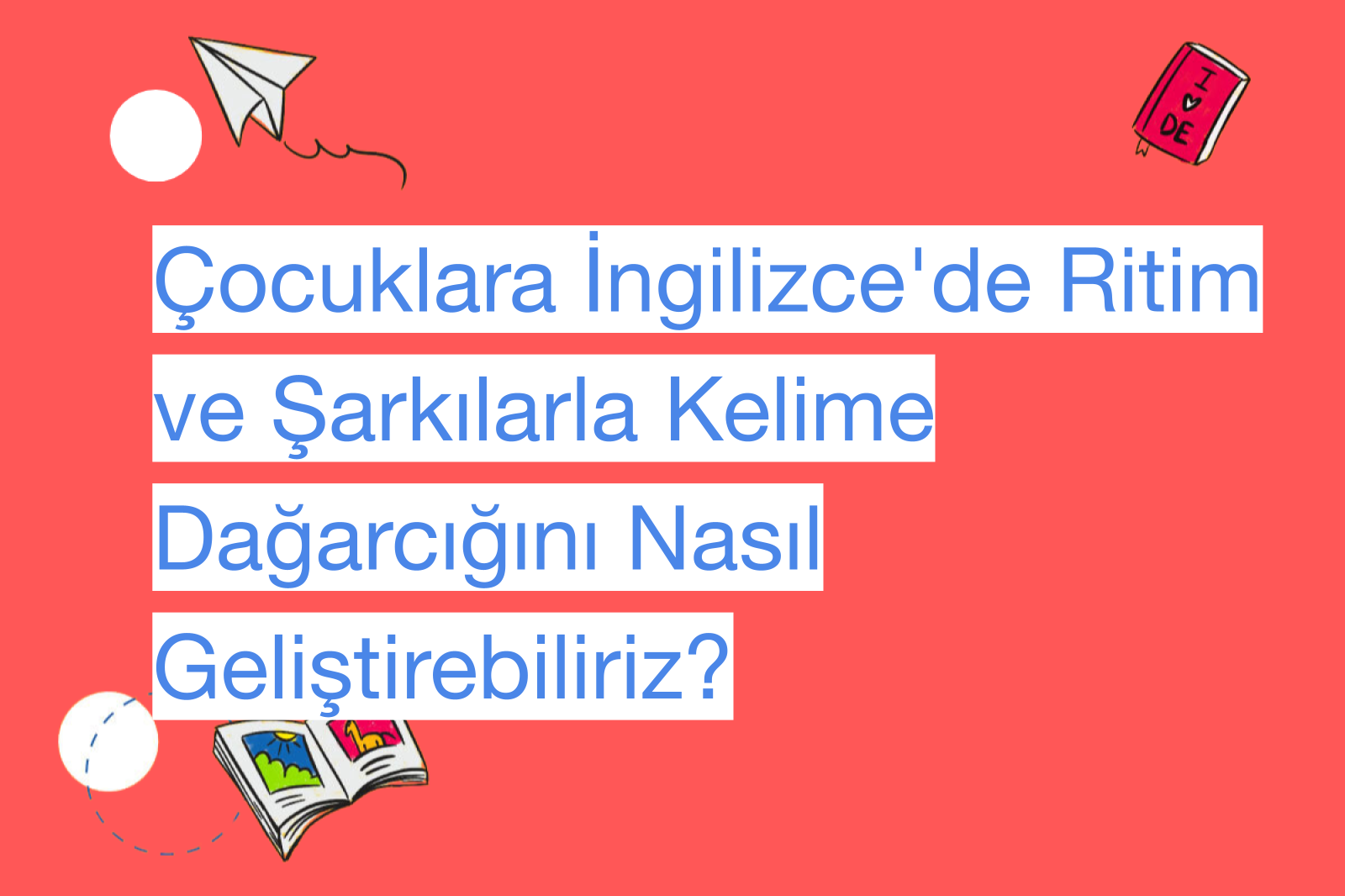 Çocuklara İngilizce'de Ritim ve Şarkılarla Kelime Dağarcığını Nasıl Geliştirebiliriz?