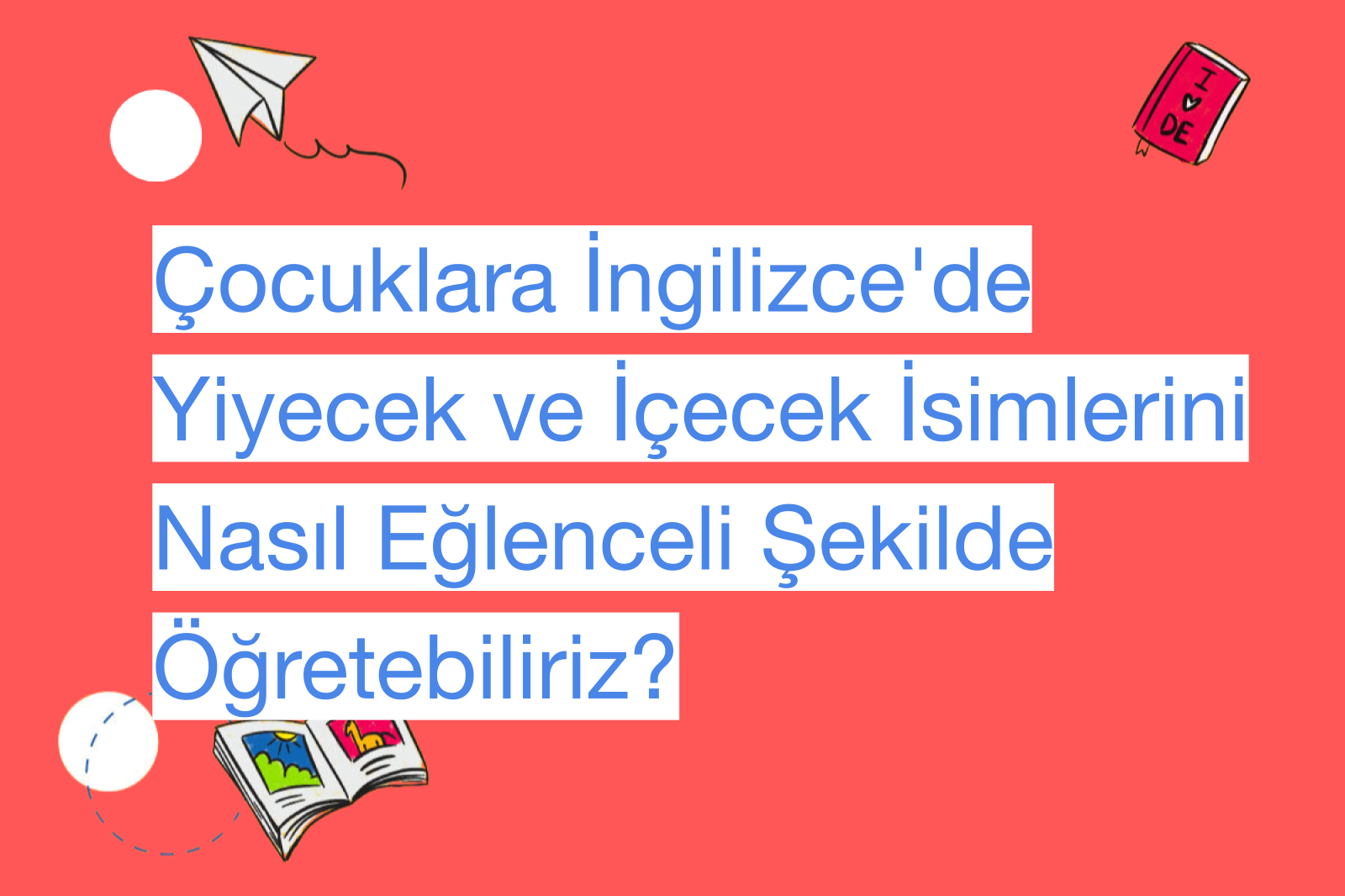 Çocuklara İngilizce'de Yiyecek ve İçecek İsimlerini Nasıl Eğlenceli Şekilde Öğretebiliriz?