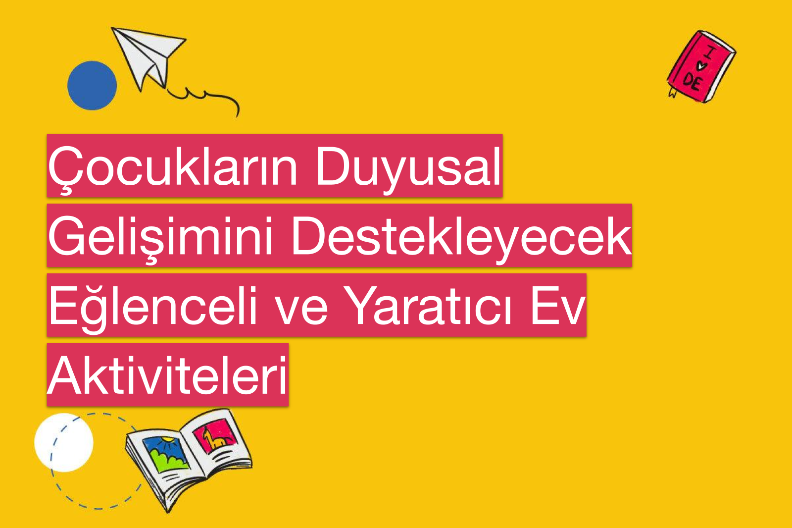 Çocukların Duyusal Gelişimini Destekleyecek Eğlenceli ve Yaratıcı Ev Aktiviteleri