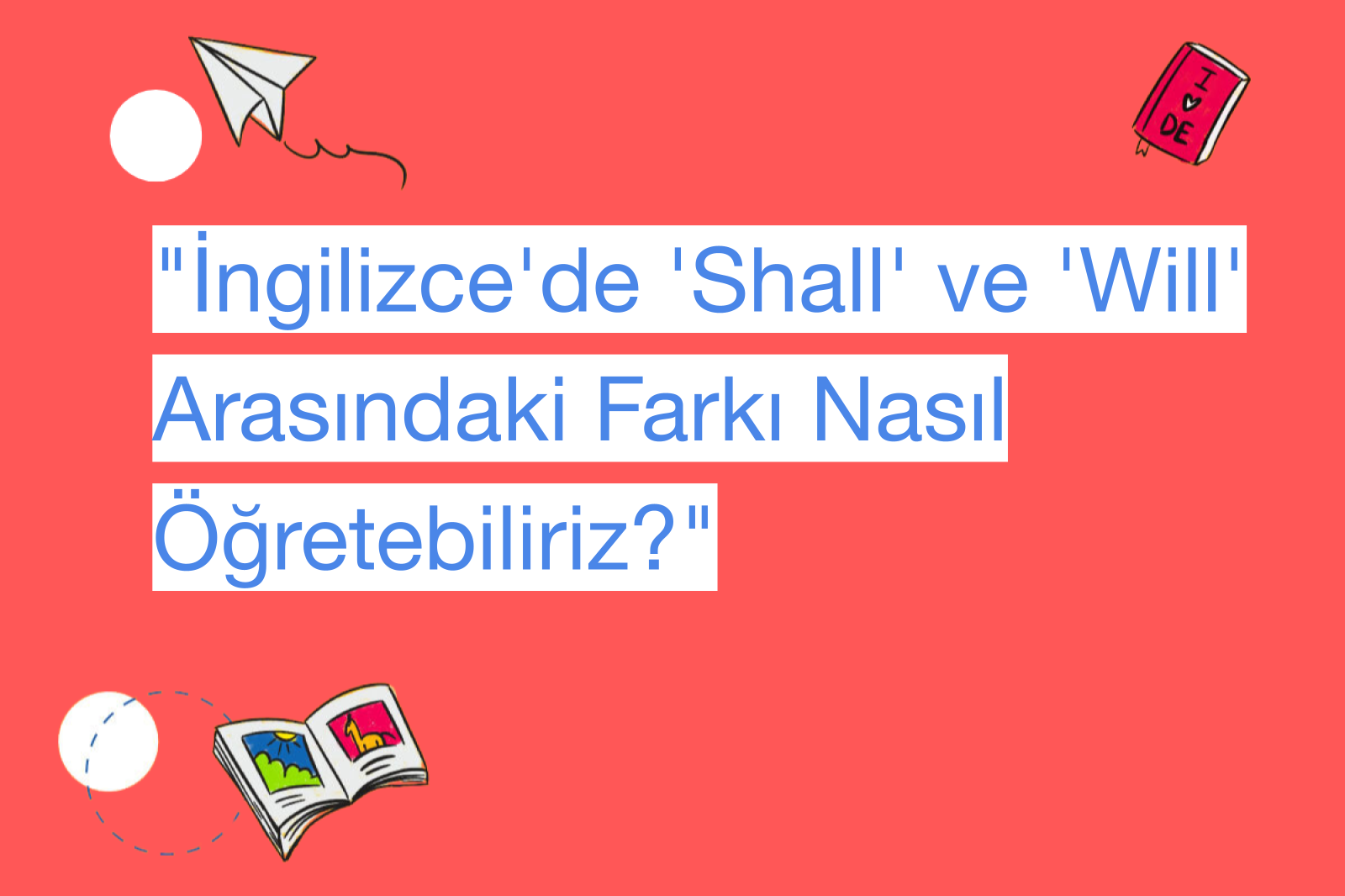 "İngilizce'de 'Shall' ve 'Will' Arasındaki Farkı Nasıl Öğretebiliriz?"