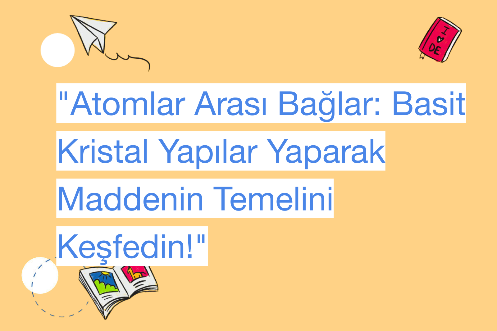 "Atomlar Arası Bağlar: Basit Kristal Yapılar Yaparak Maddenin Temelini Keşfedin!"