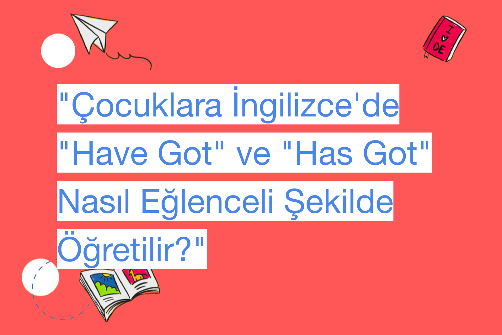 "Çocuklara İngilizce'de "Have Got" ve "Has Got" Nasıl Eğlenceli Şekilde Öğretilir?"