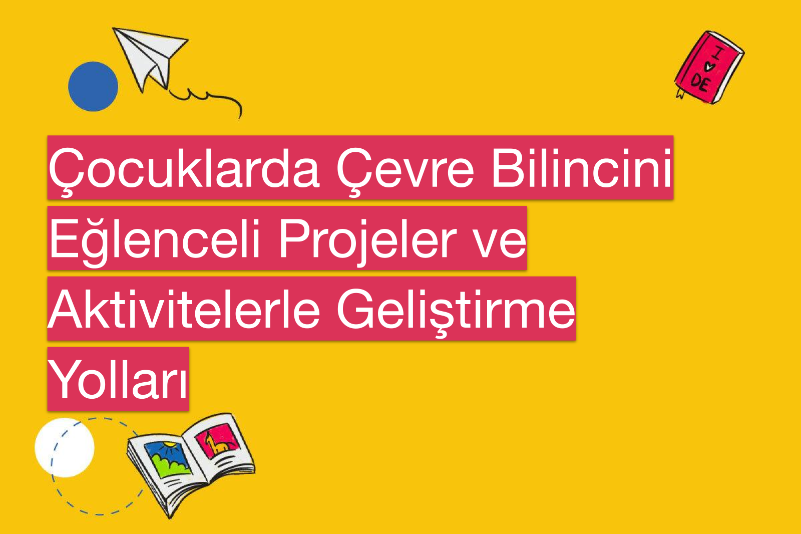 Çocuklarda Çevre Bilincini Eğlenceli Projeler ve Aktivitelerle Geliştirme Yolları