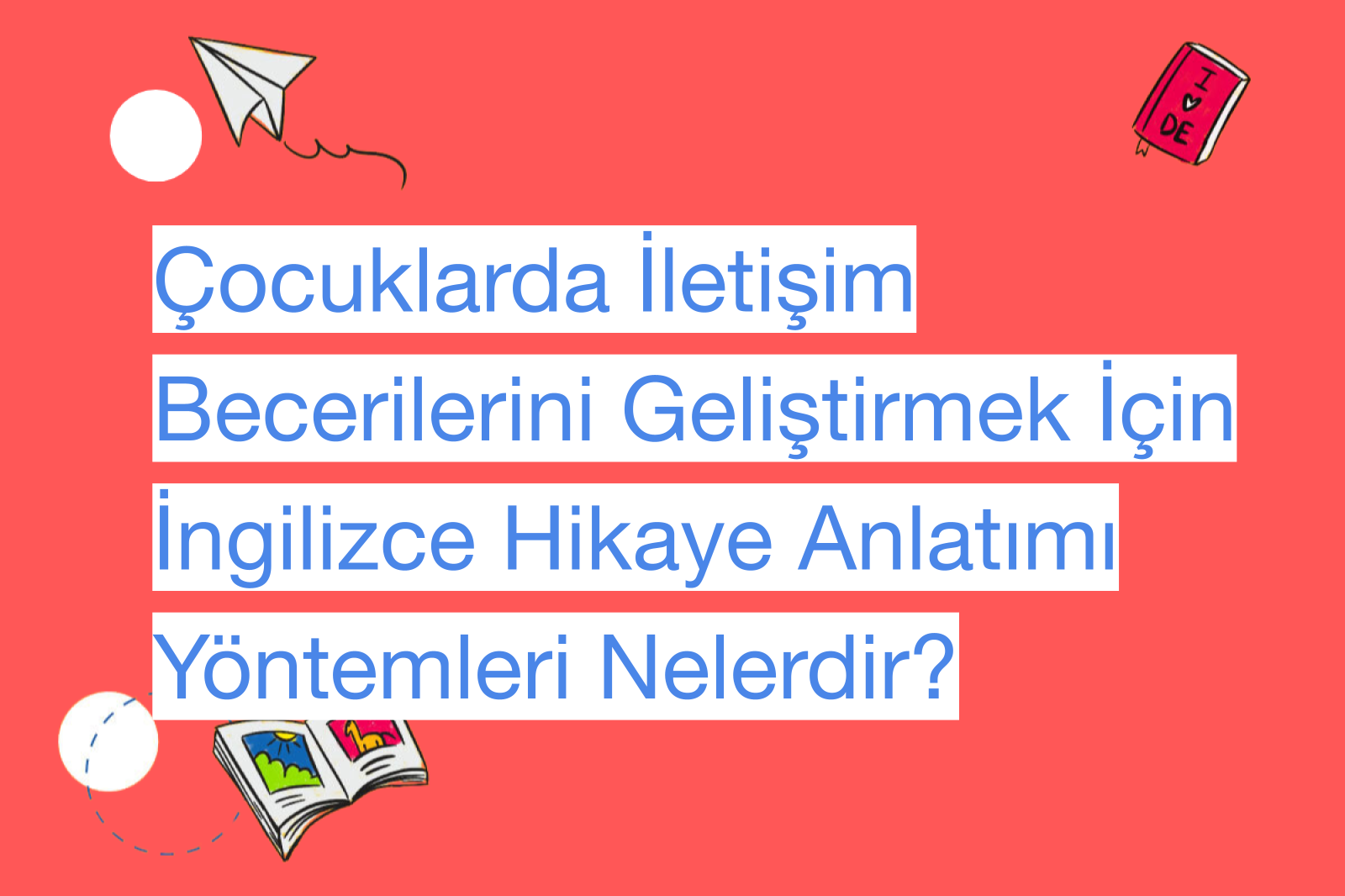 Çocuklarda İletişim Becerilerini Geliştirmek İçin İngilizce Hikaye Anlatımı Yöntemleri Nelerdir?