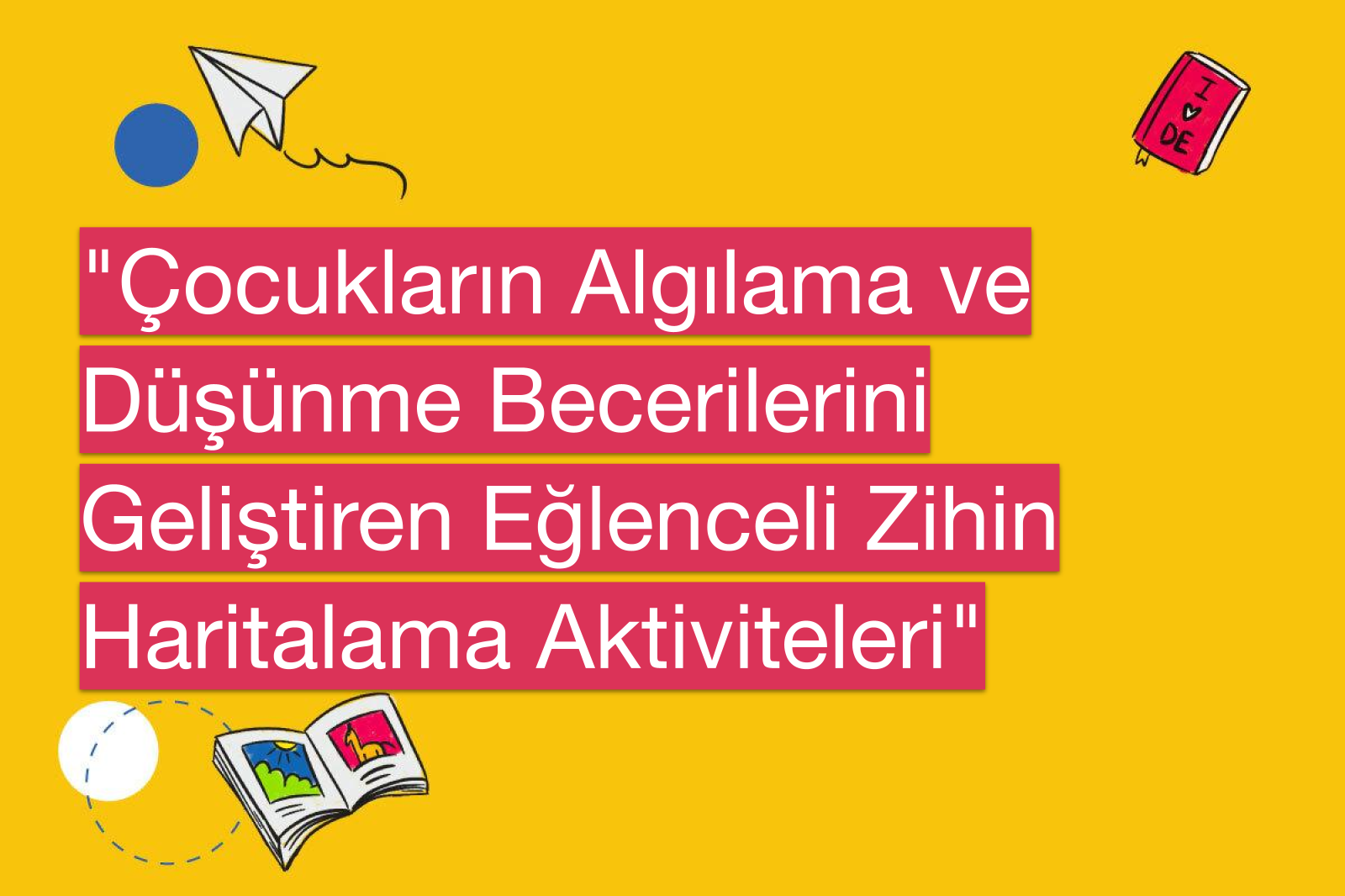 "Çocukların Algılama ve Düşünme Becerilerini Geliştiren Eğlenceli Zihin Haritalama Aktiviteleri"