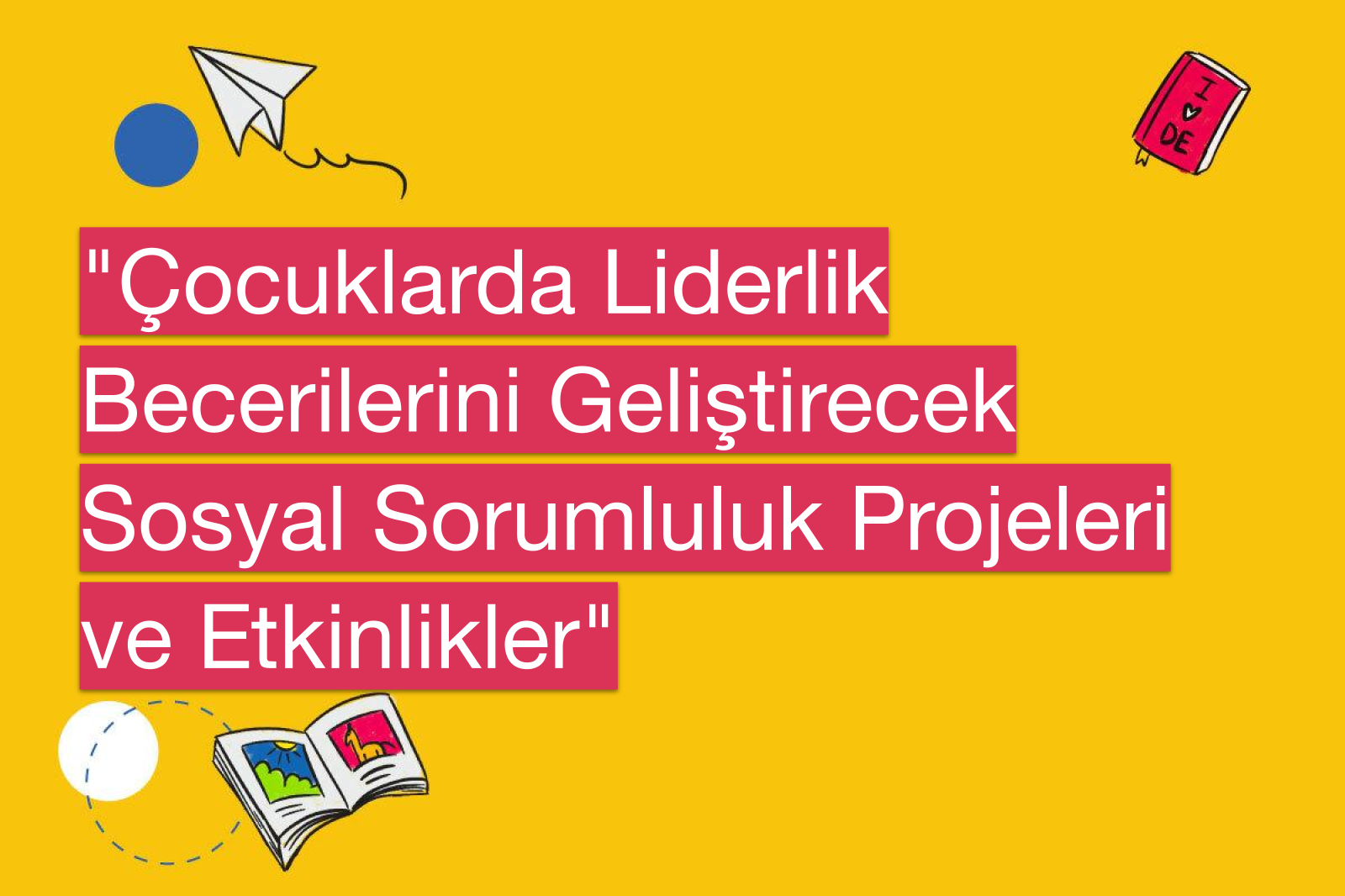 "Çocuklarda Liderlik Becerilerini Geliştirecek Sosyal Sorumluluk Projeleri ve Etkinlikler"