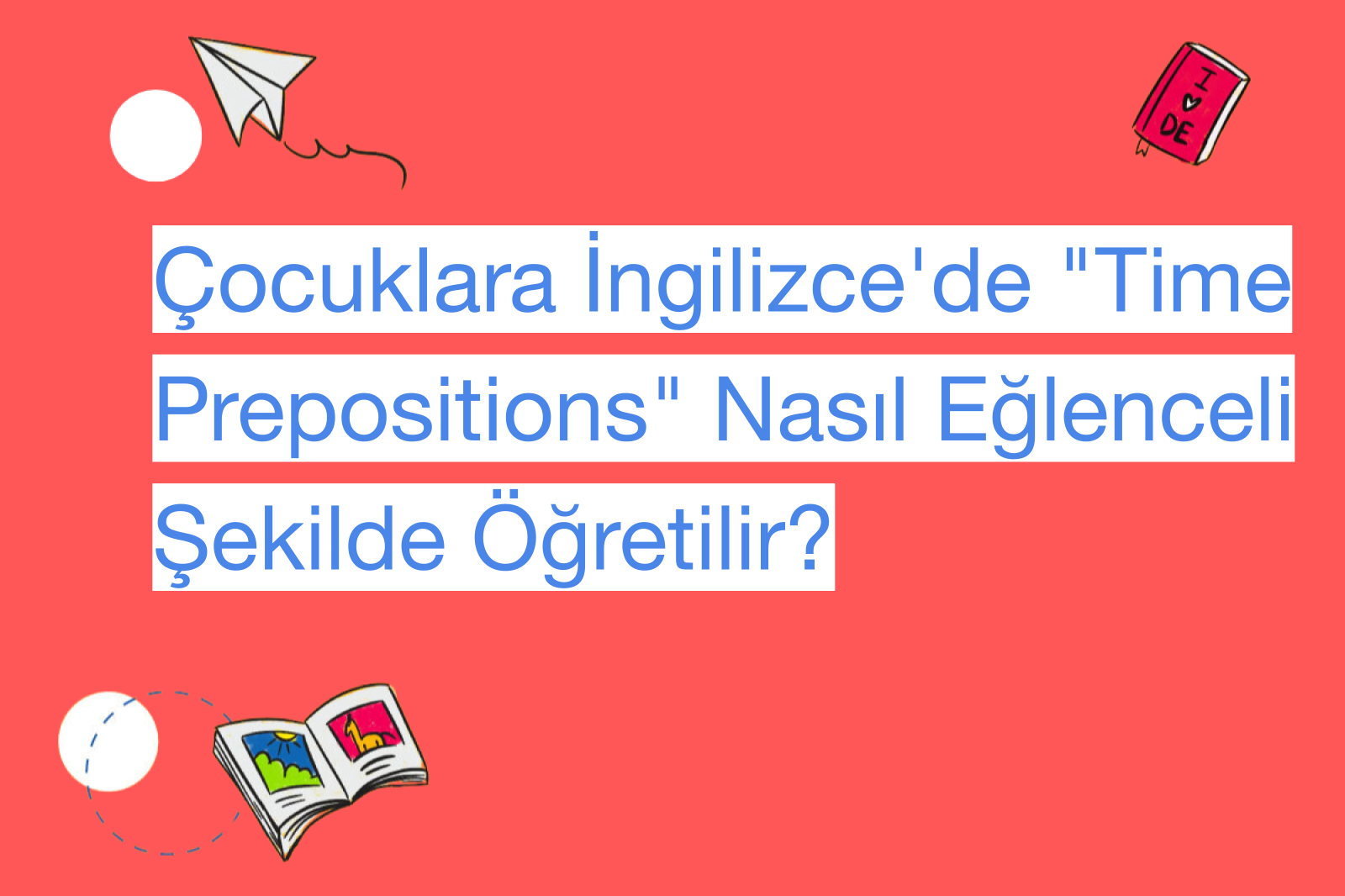 Çocuklara İngilizce'de "Time Prepositions" Nasıl Eğlenceli Şekilde Öğretilir?