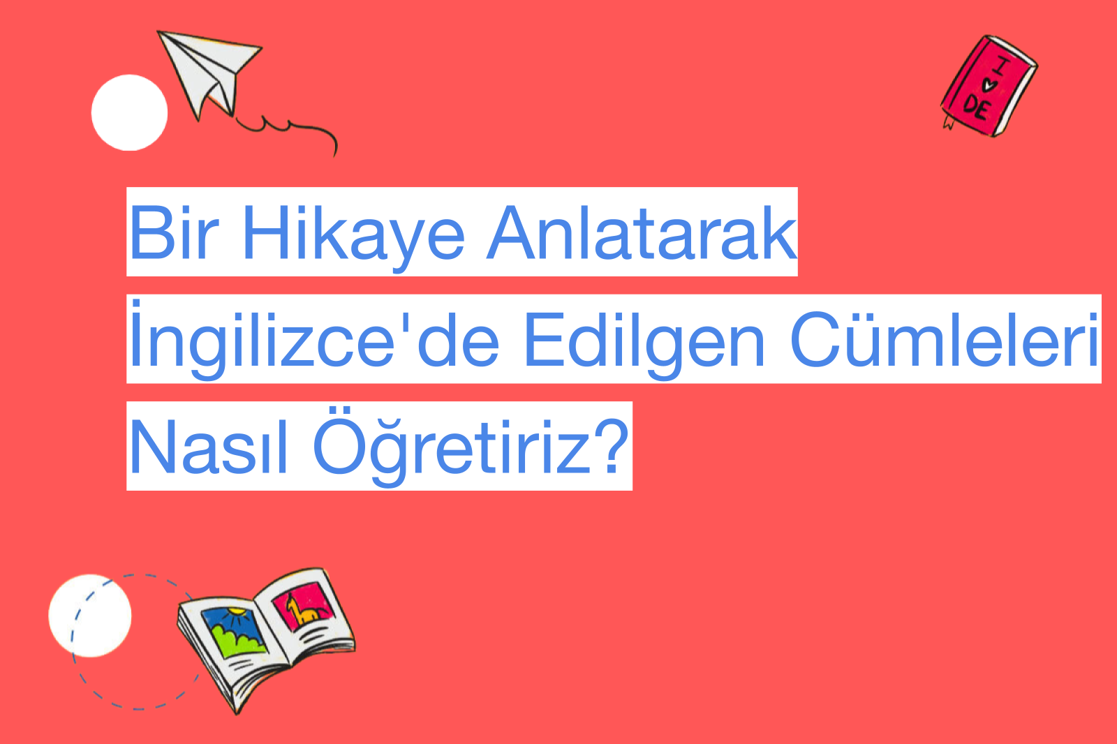 Bir Hikaye Anlatarak İngilizce'de Edilgen Cümleleri Nasıl Öğretiriz?