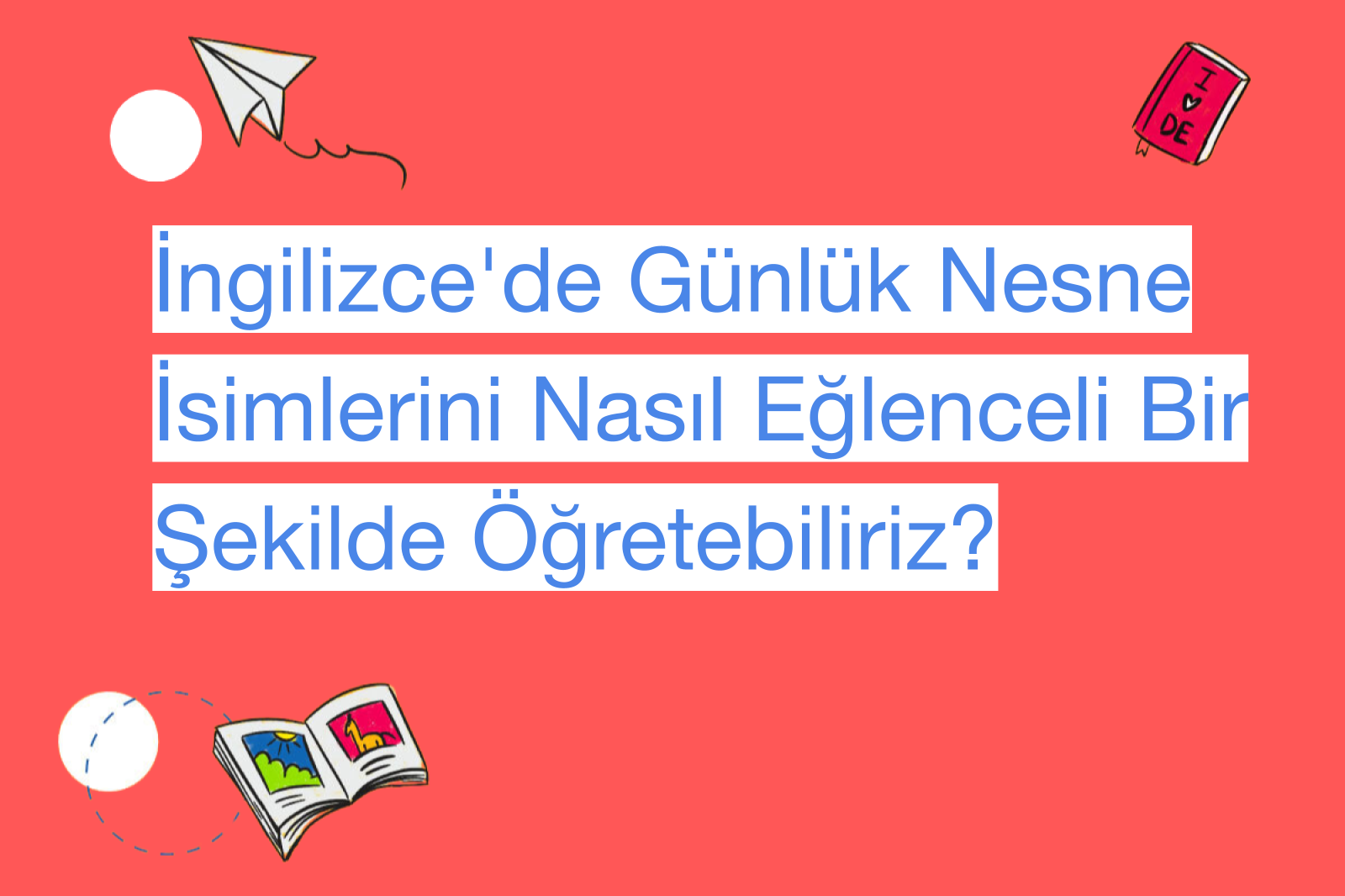 İngilizce'de Günlük Nesne İsimlerini Nasıl Eğlenceli Bir Şekilde Öğretebiliriz?