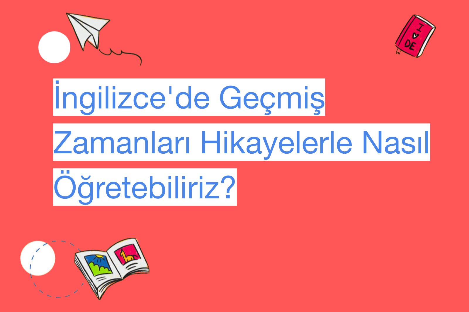 İngilizce'de Geçmiş Zamanları Hikayelerle Nasıl Öğretebiliriz?