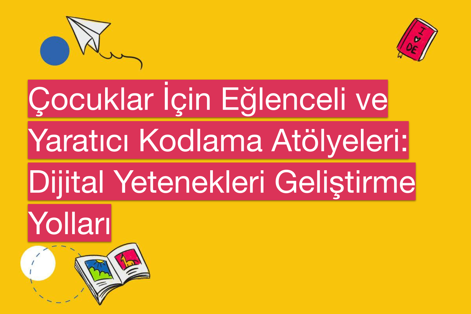 Çocuklar İçin Eğlenceli ve Yaratıcı Kodlama Atölyeleri: Dijital Yetenekleri Geliştirme Yolları
